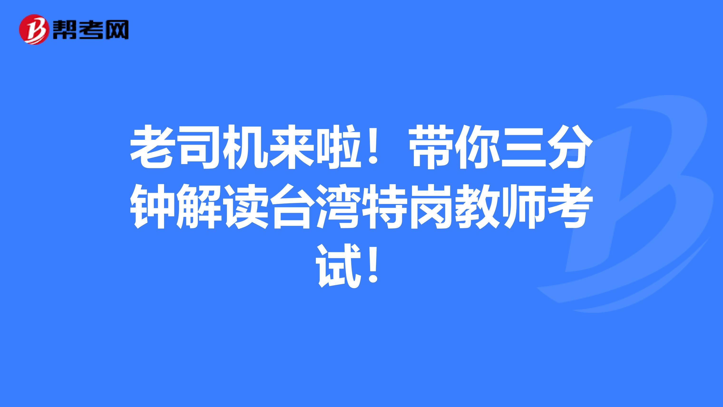 老司机来啦！带你三分钟解读台湾特岗教师考试！