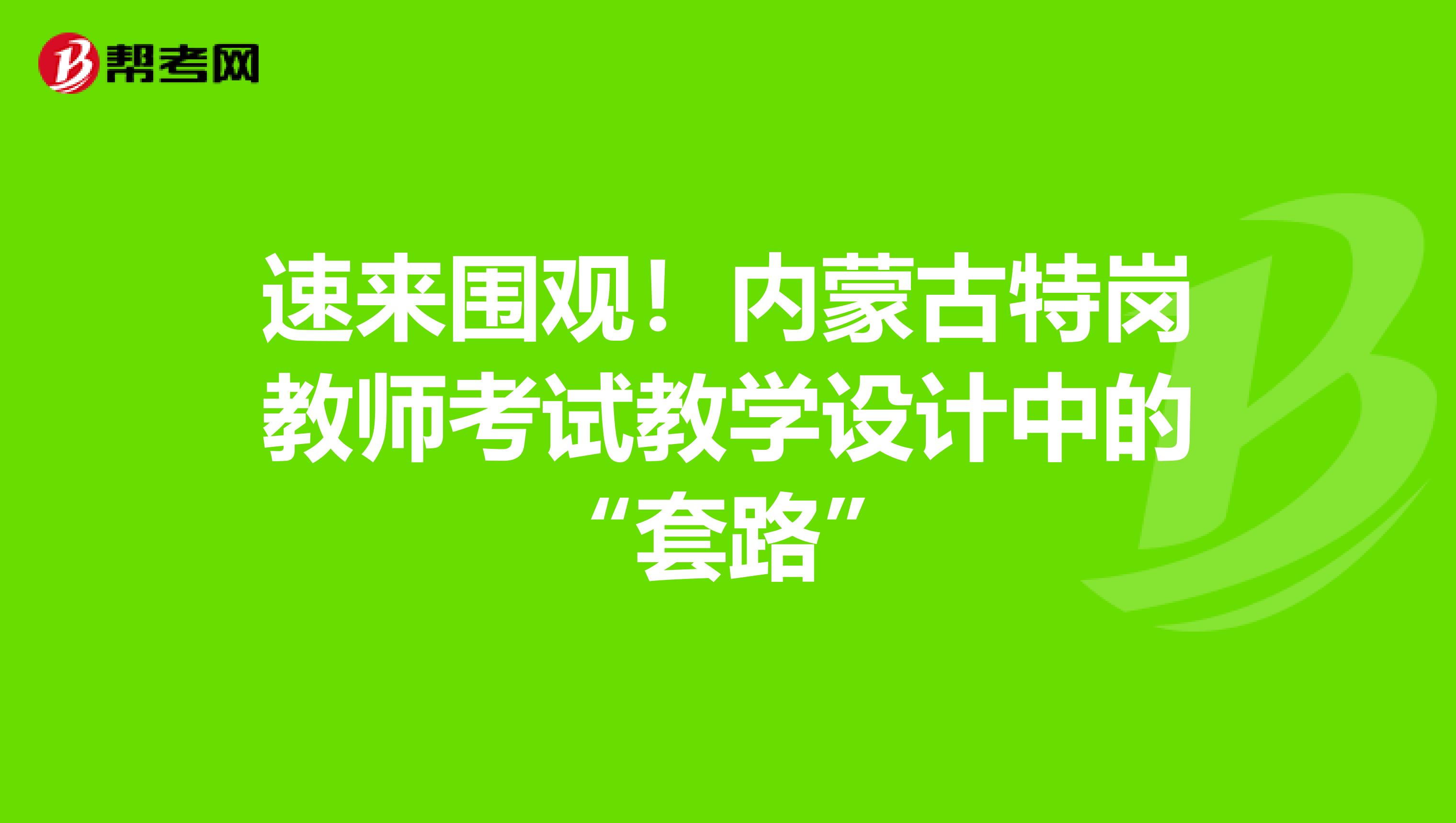 速来围观！内蒙古特岗教师考试教学设计中的“套路”