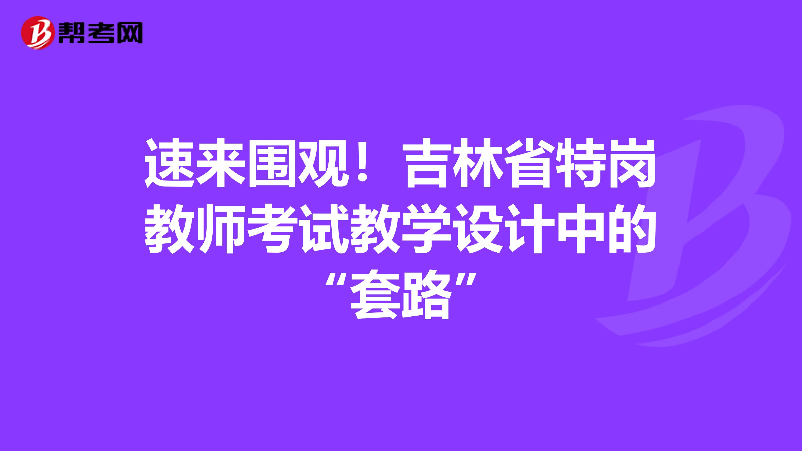 速来围观！吉林省特岗教师考试教学设计中的“套路”