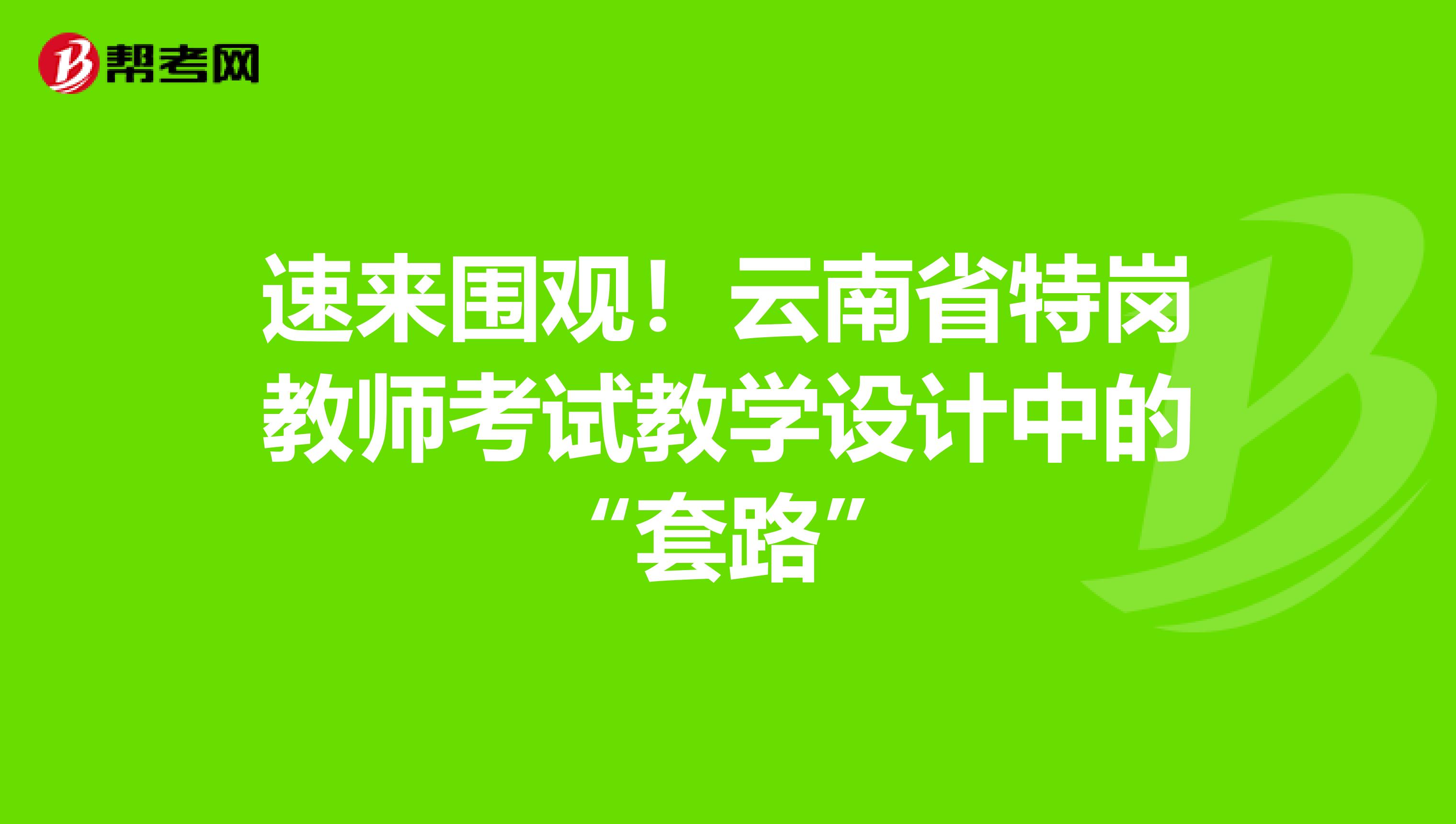 速来围观！云南省特岗教师考试教学设计中的“套路”