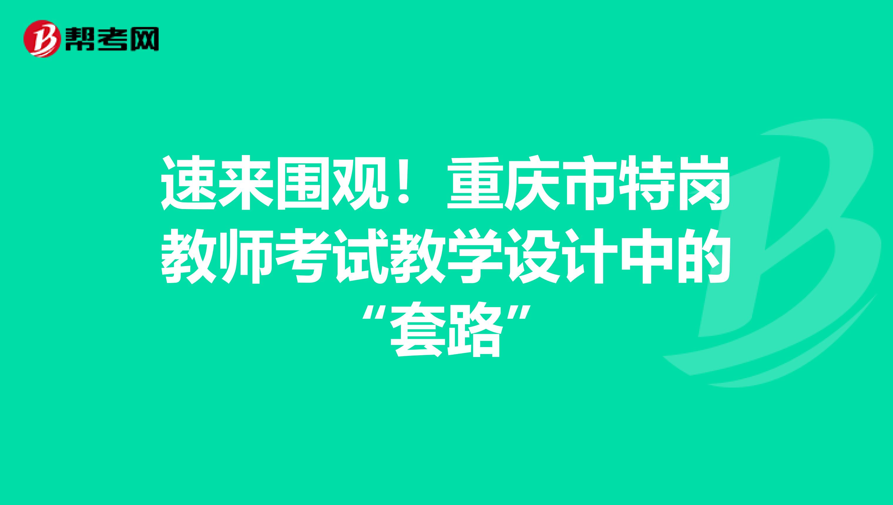 速来围观！重庆市特岗教师考试教学设计中的“套路”