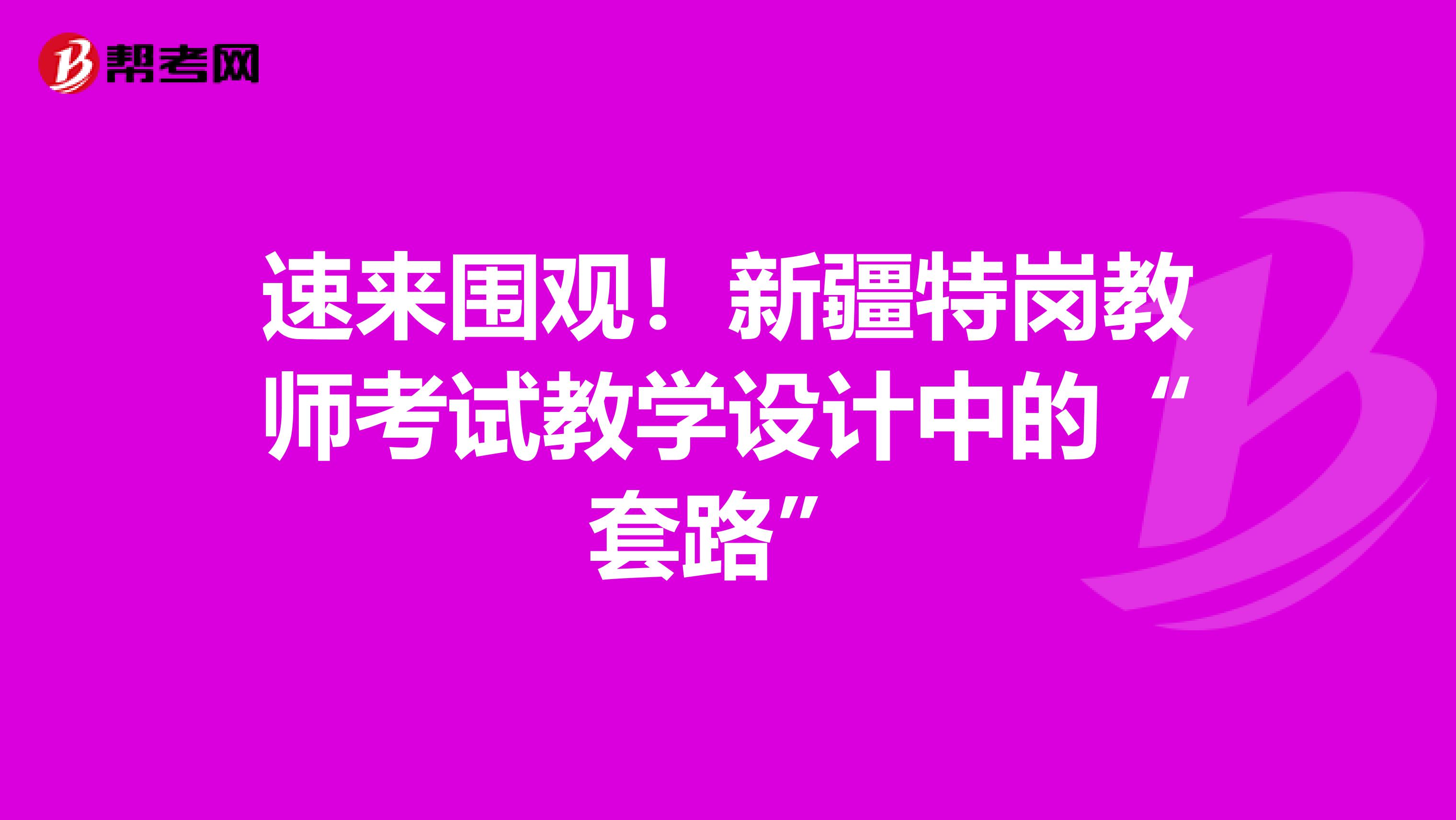 速来围观！新疆特岗教师考试教学设计中的“套路”