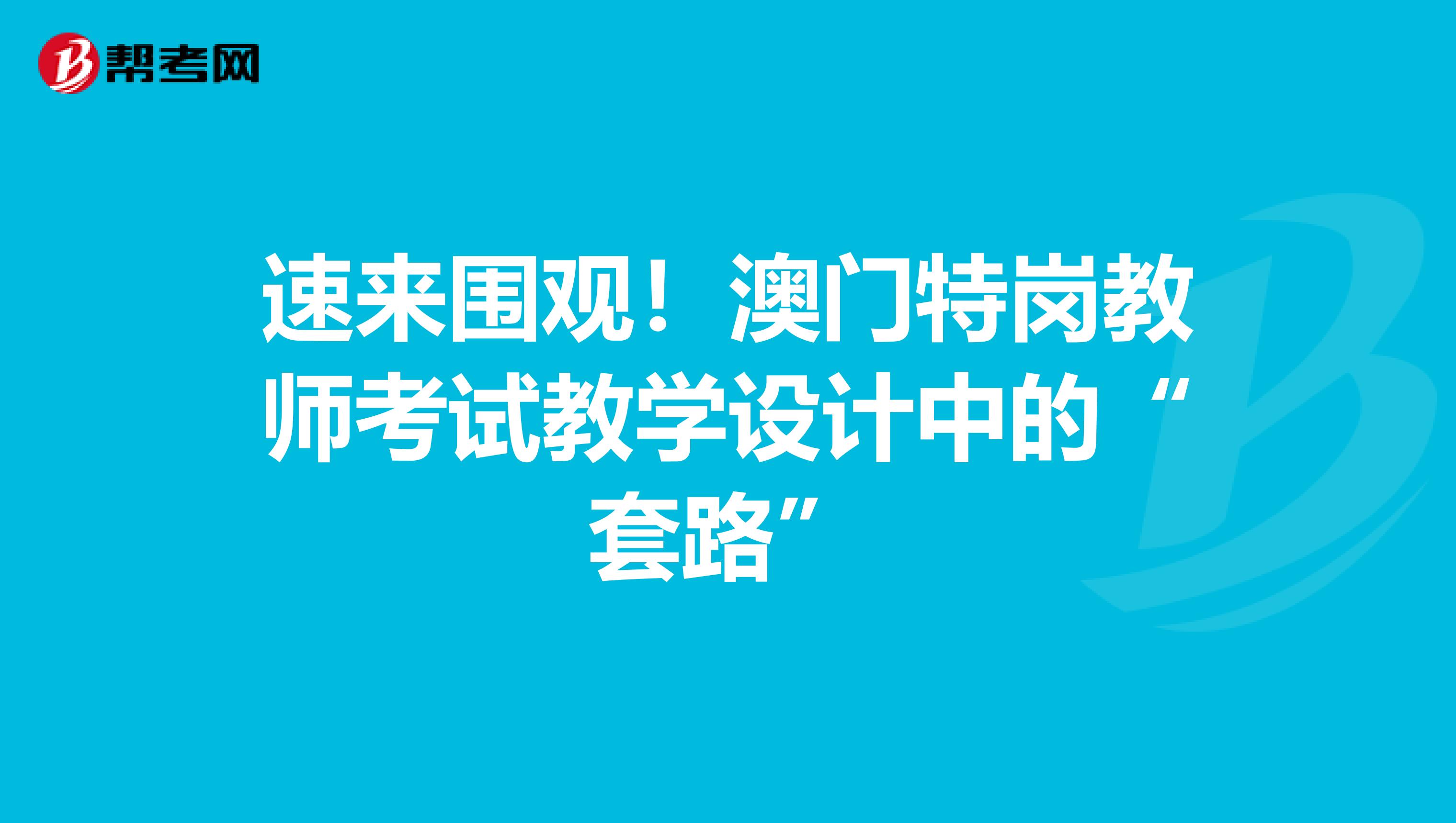 速来围观！澳门特岗教师考试教学设计中的“套路”