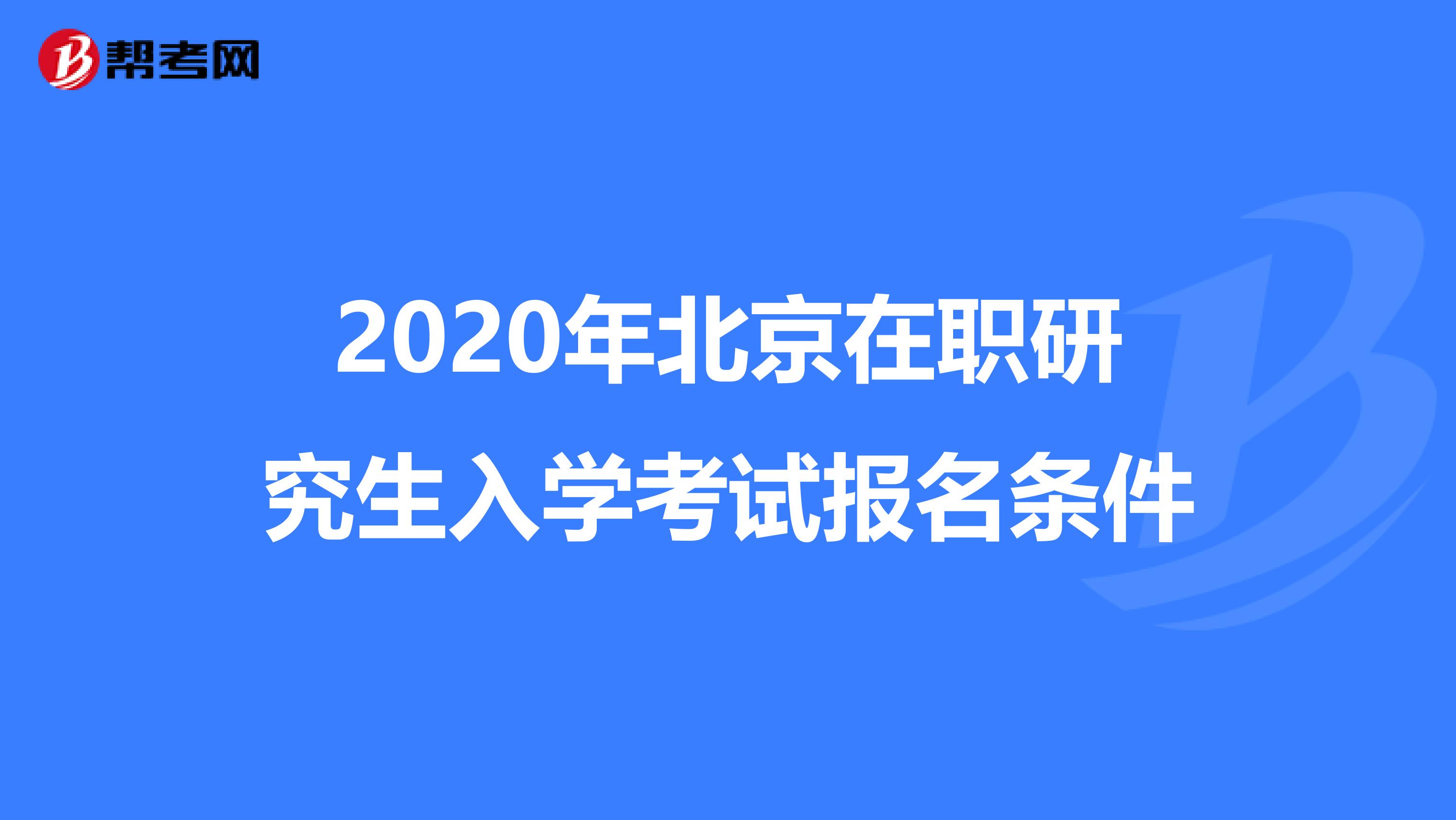 2020年北京在职研究生入学考试报名条件