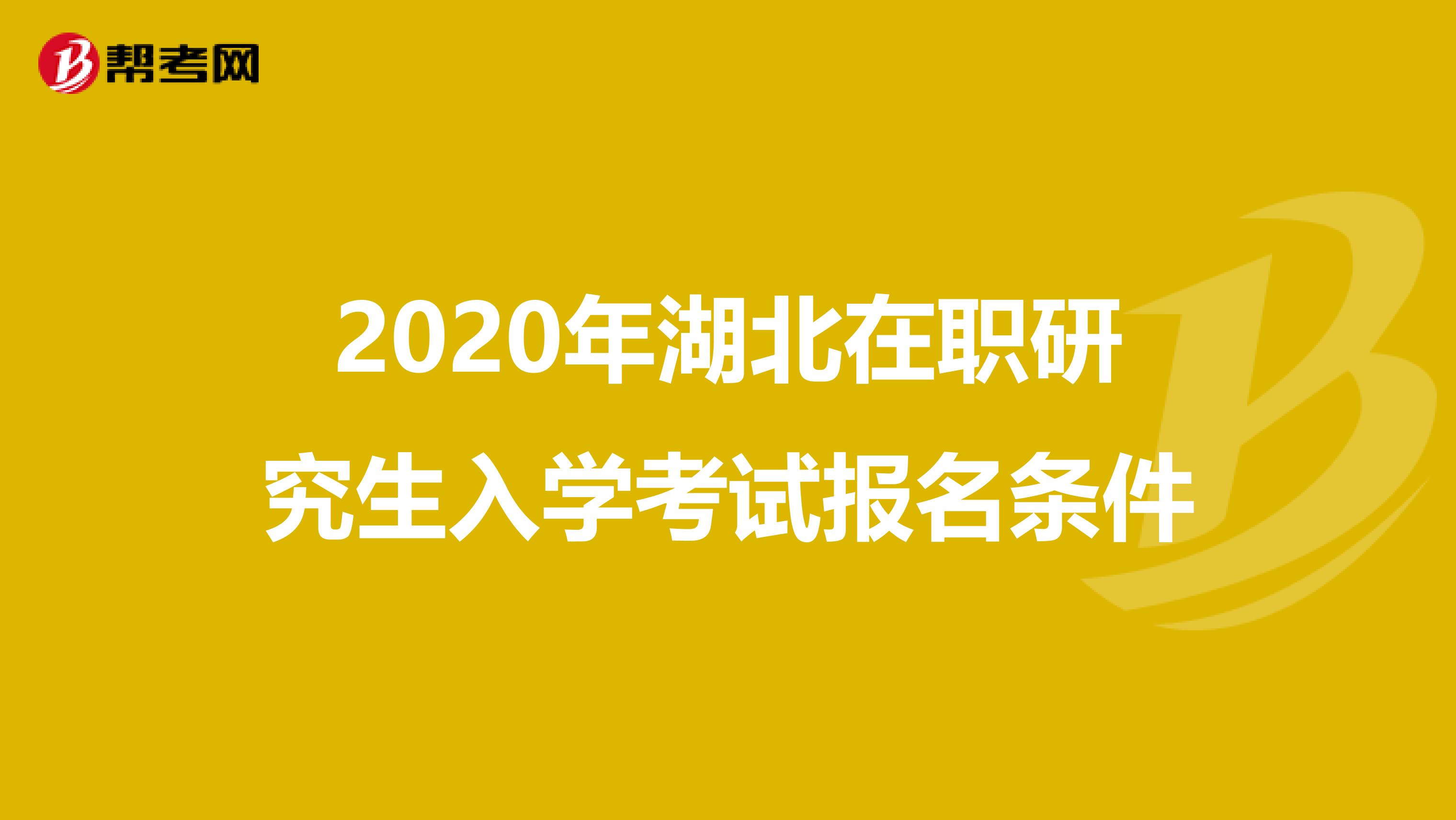 2020年湖北在职研究生入学考试报名条件