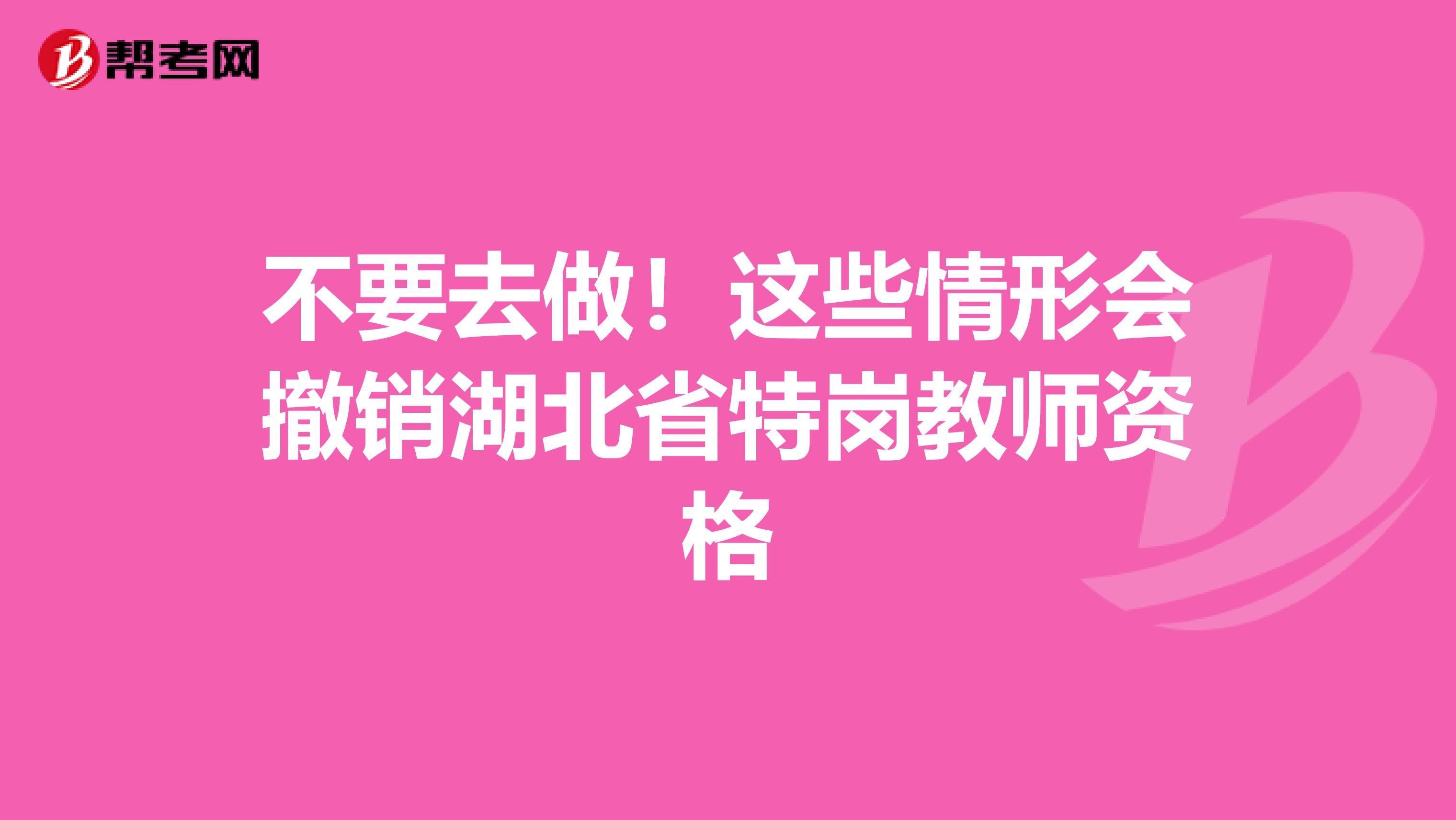 不要去做！这些情形会撤销湖北省特岗教师资格