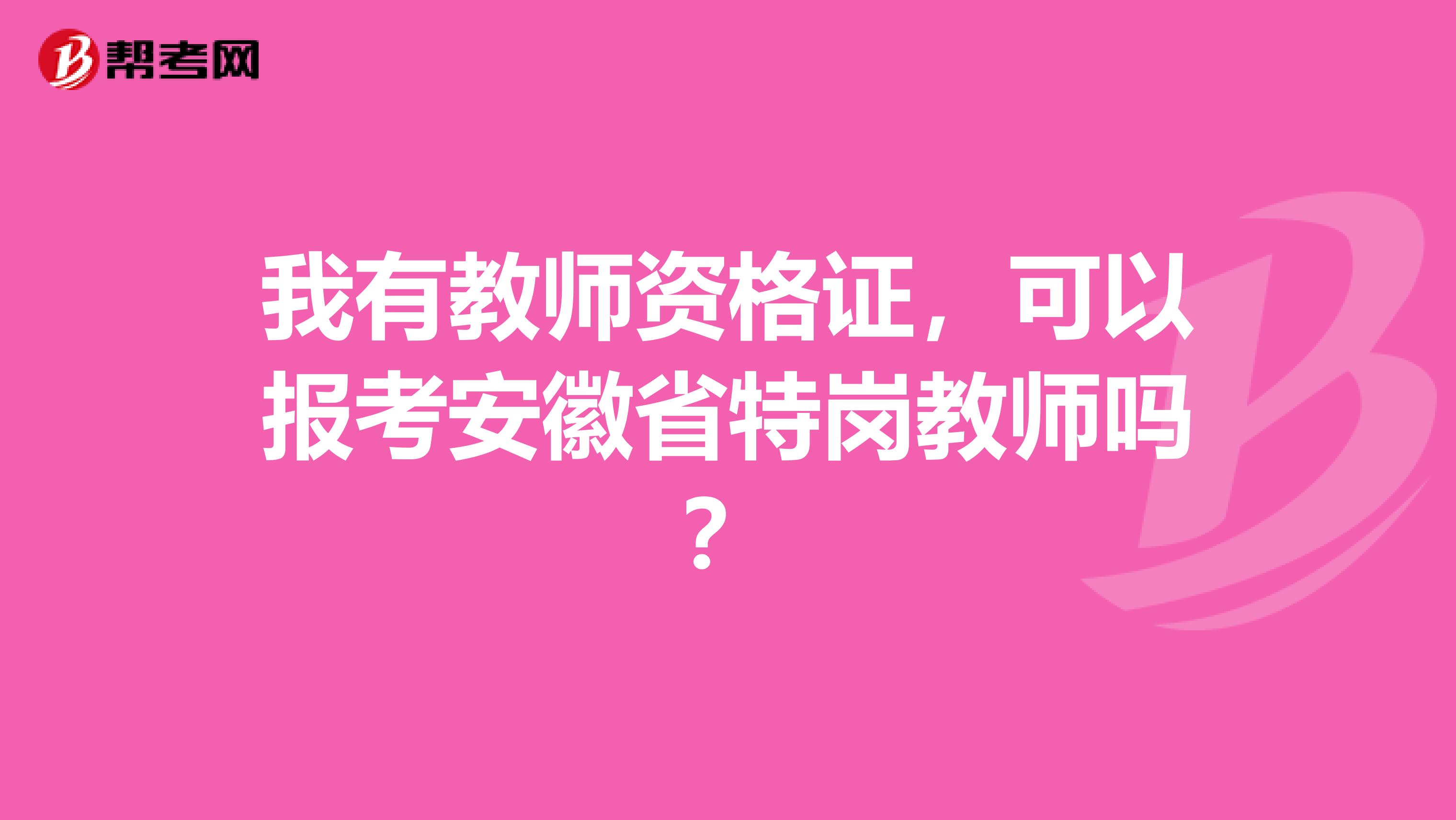 我有教师资格证，可以报考安徽省特岗教师吗？