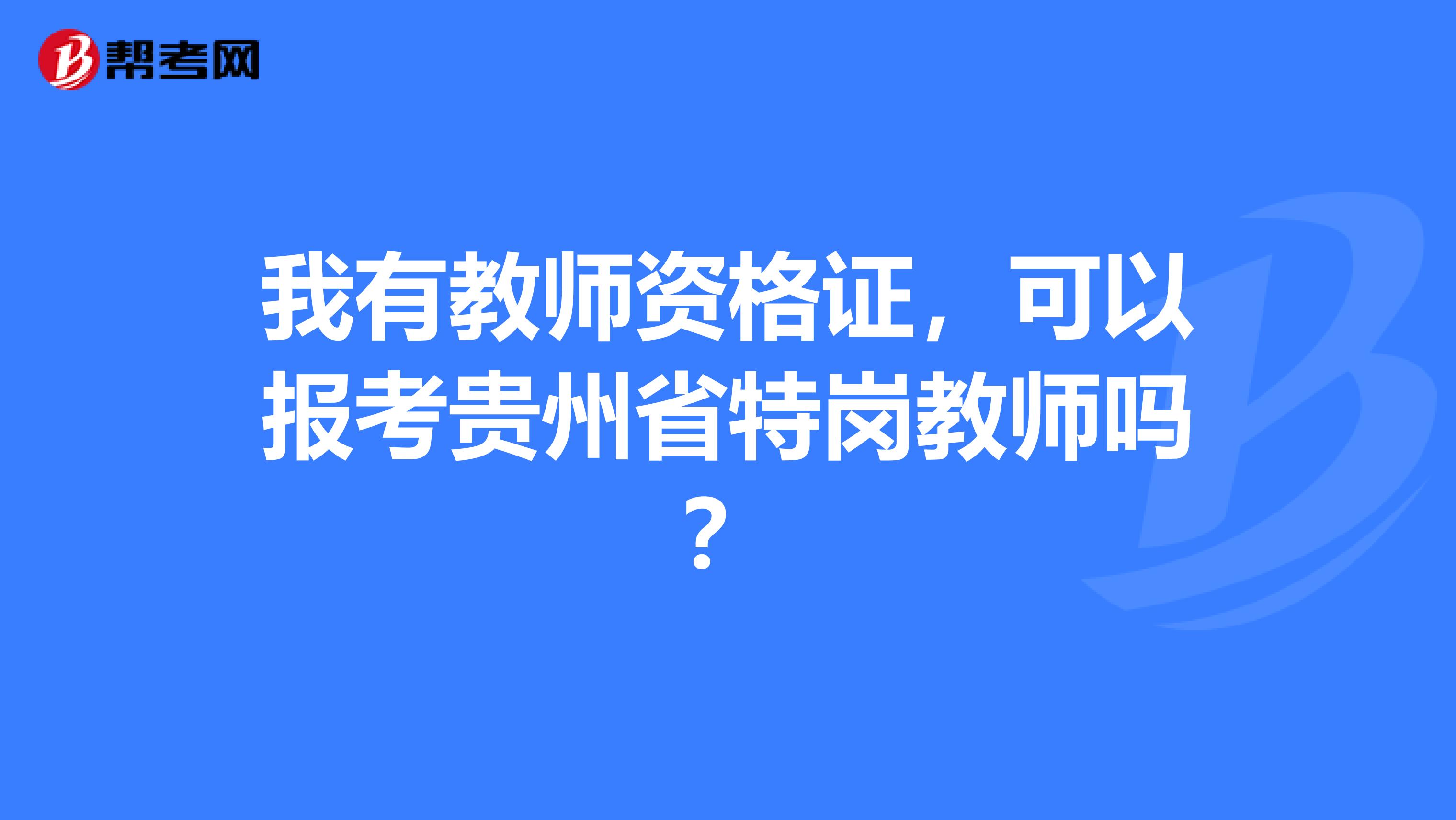 我有教师资格证，可以报考贵州省特岗教师吗？