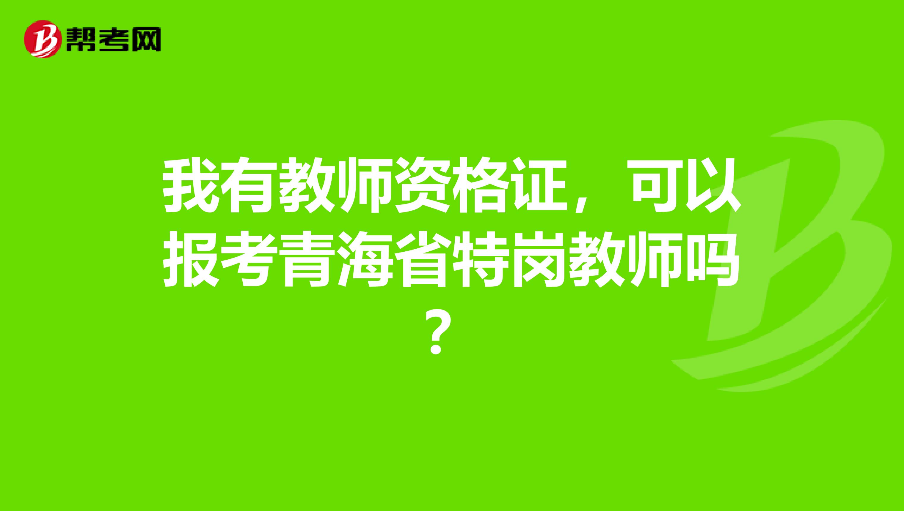 我有教師資格證，可以報(bào)考青海省特崗教師嗎？