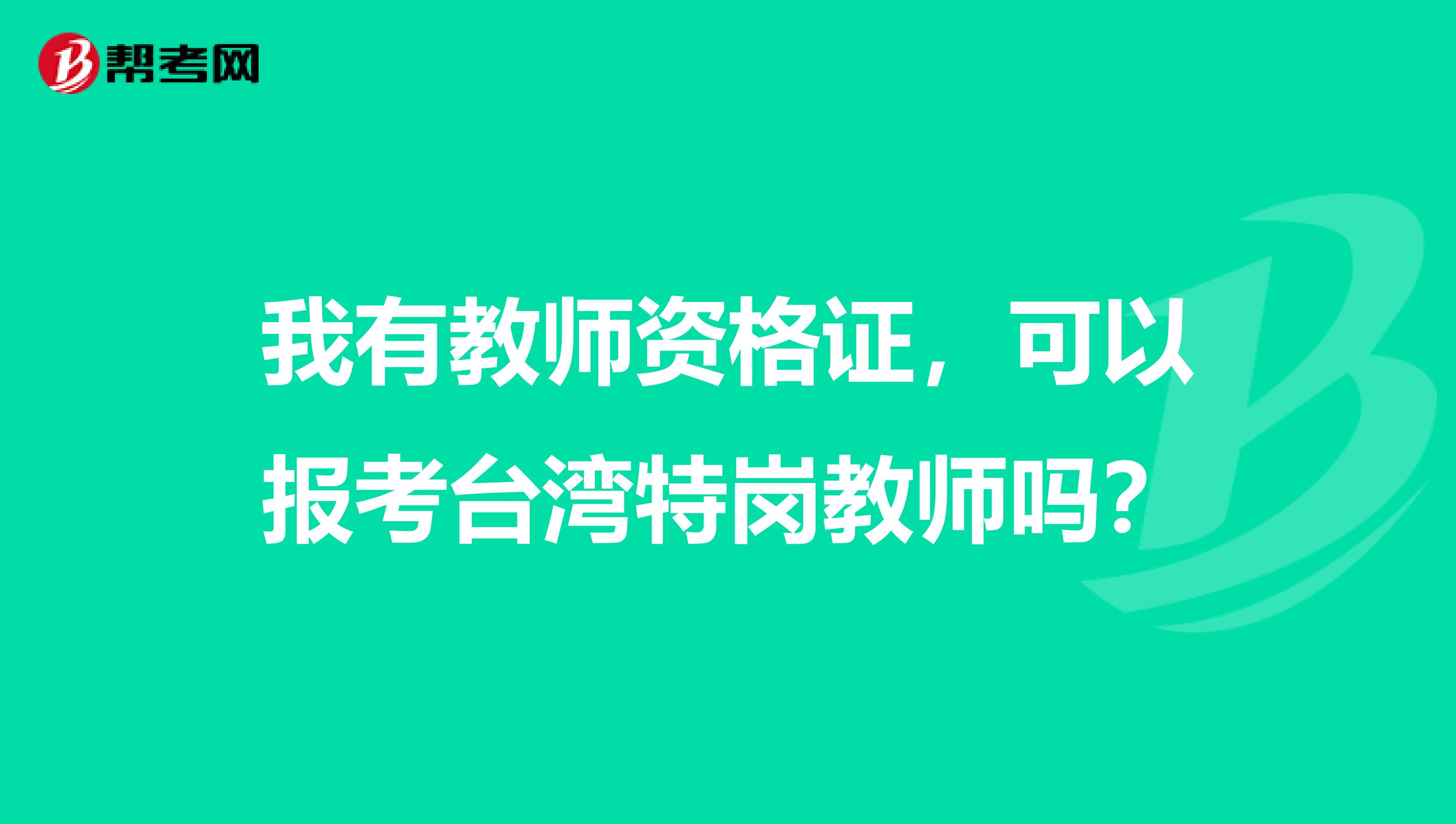 我有教师资格证，可以报考台湾特岗教师吗？