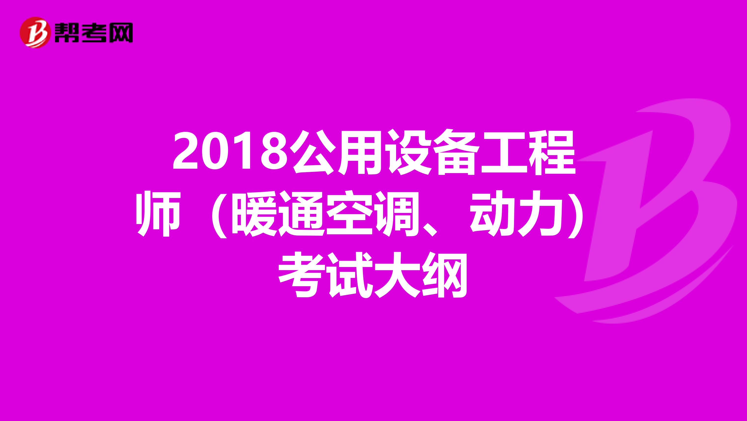 2018公用设备工程师（暖通空调、动力）考试大纲