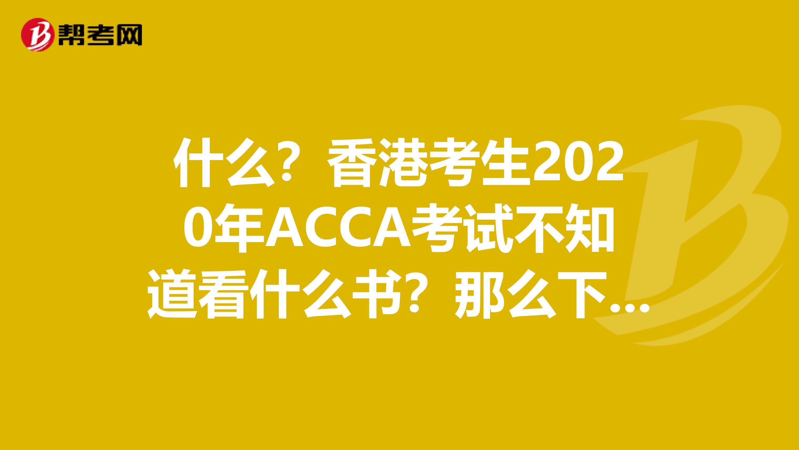 什么？香港考生2020年ACCA考试不知道看什么书？那么下面的教材宝典你必须收藏