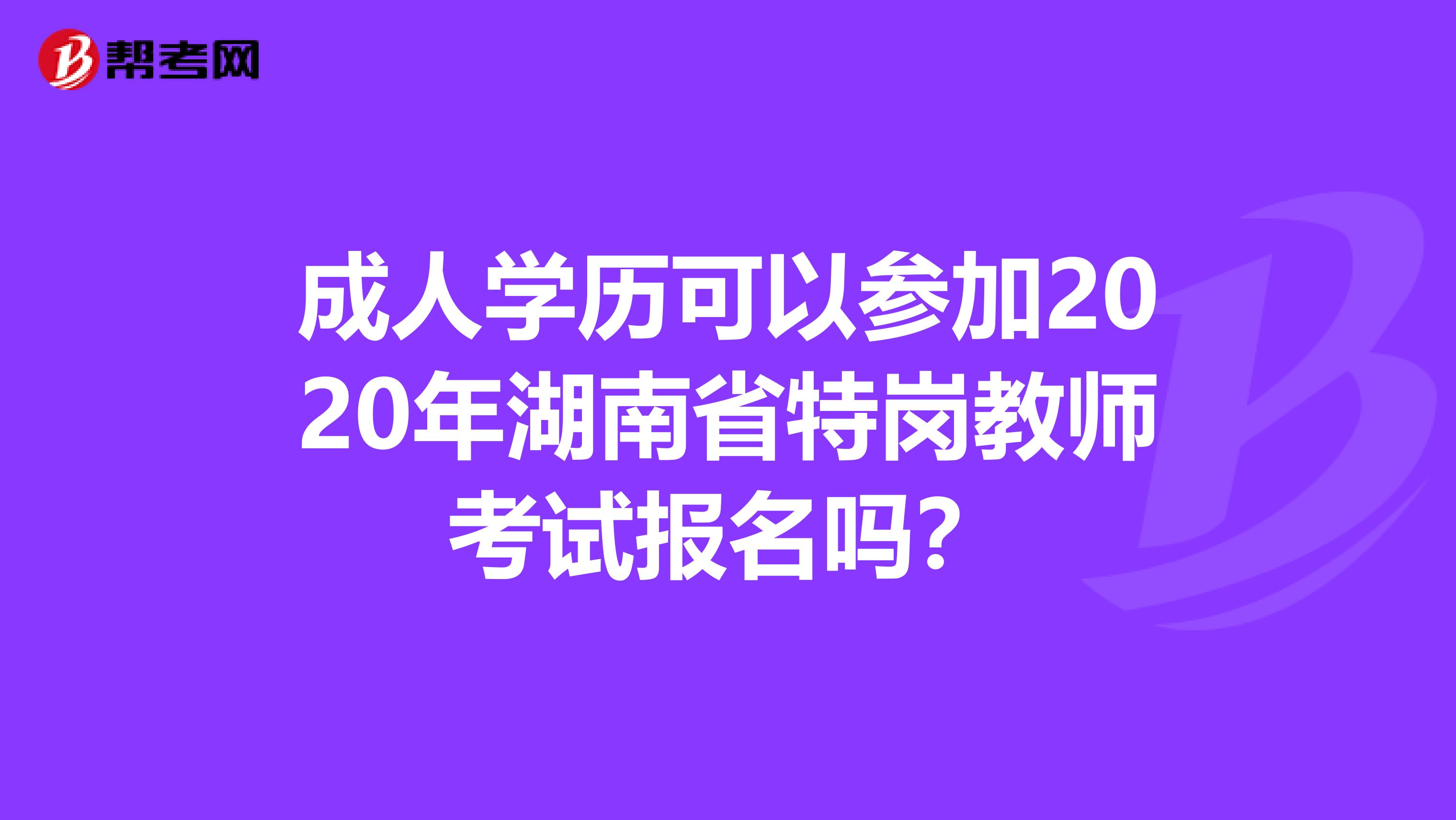 成人学历可以参加2020年湖南省特岗教师考试报名吗？