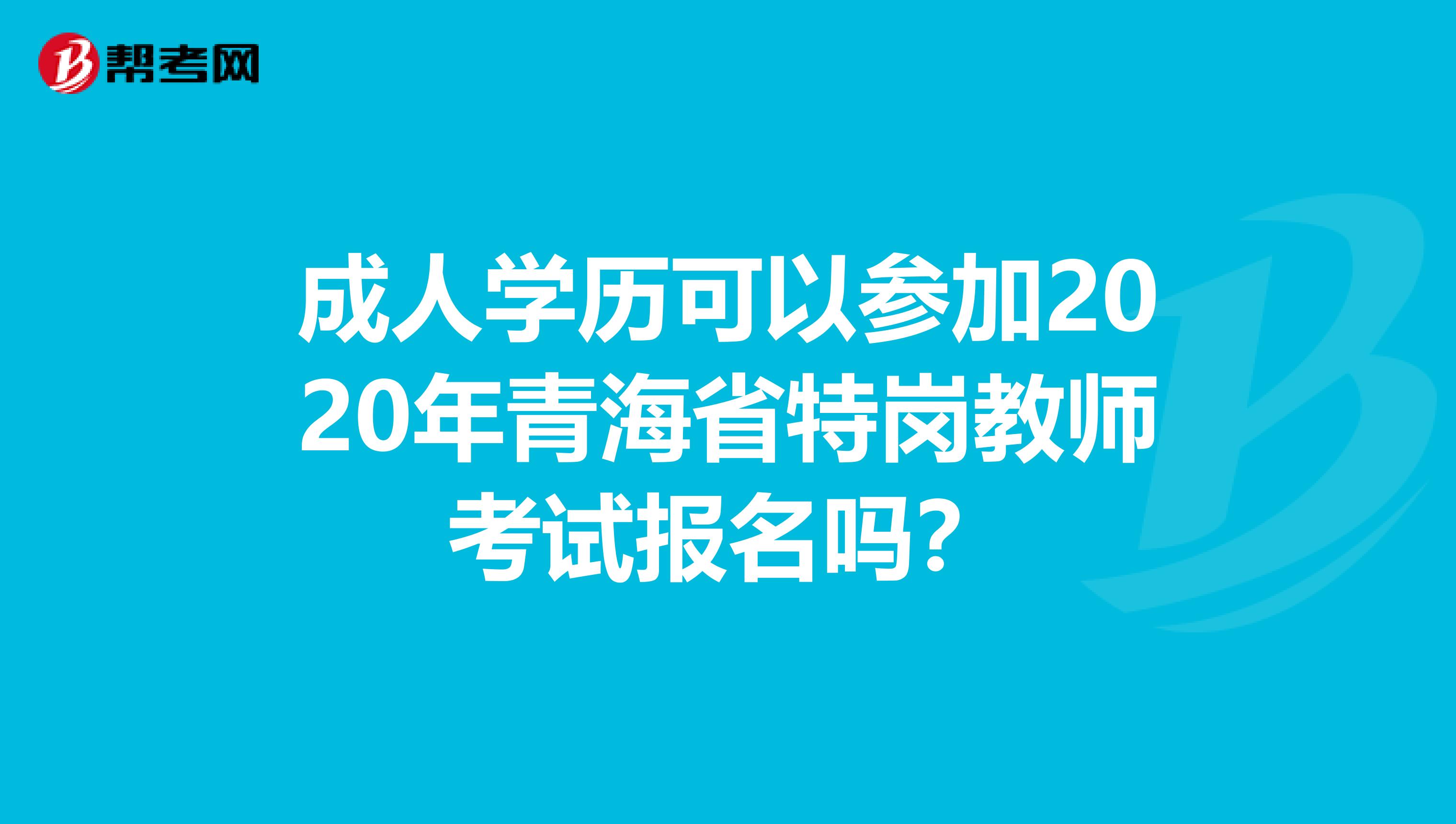 成人学历可以参加2020年青海省特岗教师考试报名吗？