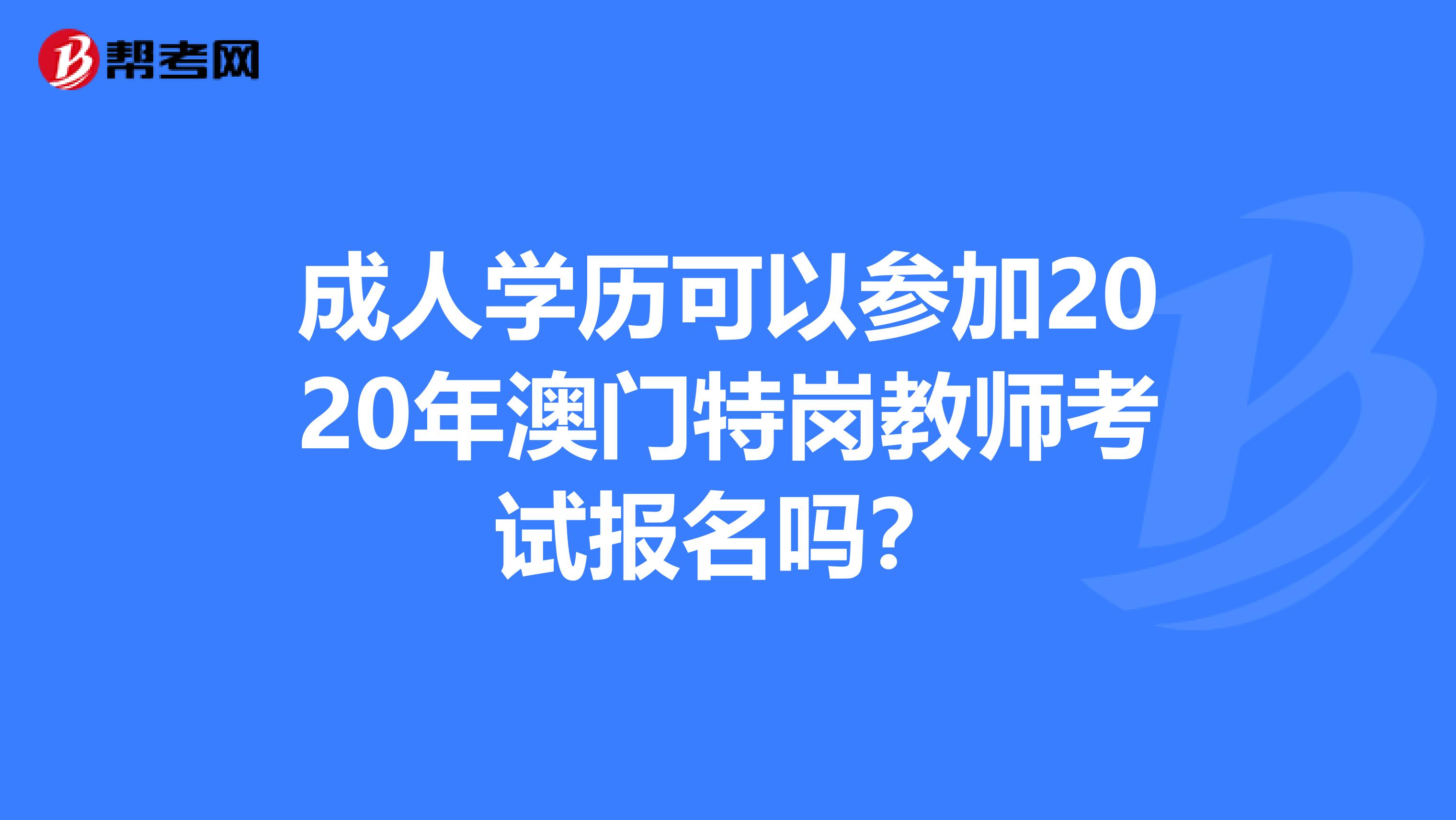 成人学历可以参加2020年澳门特岗教师考试报名吗？