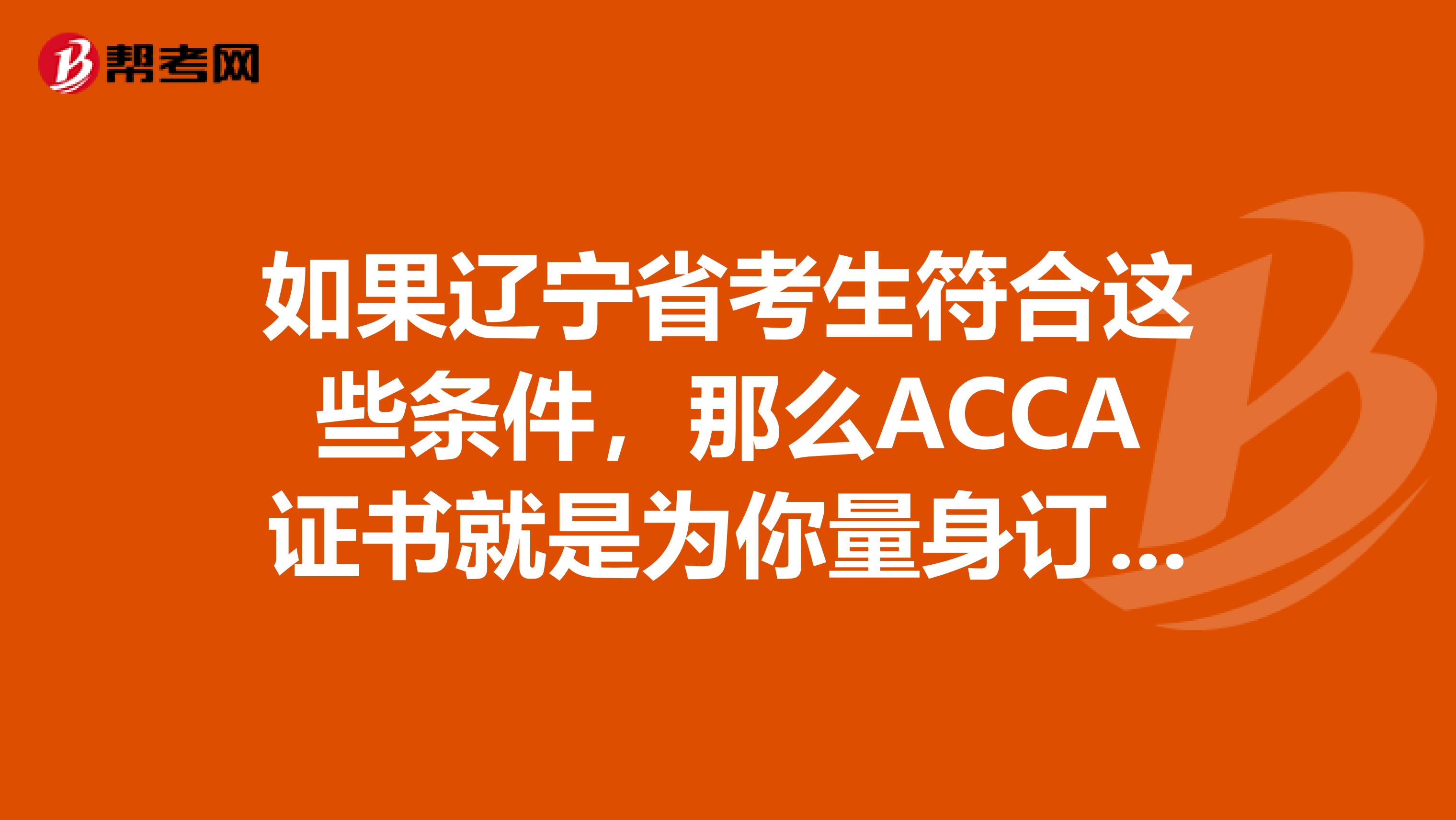 如果辽宁省考生符合这些条件，那么ACCA证书就是为你量身订做的