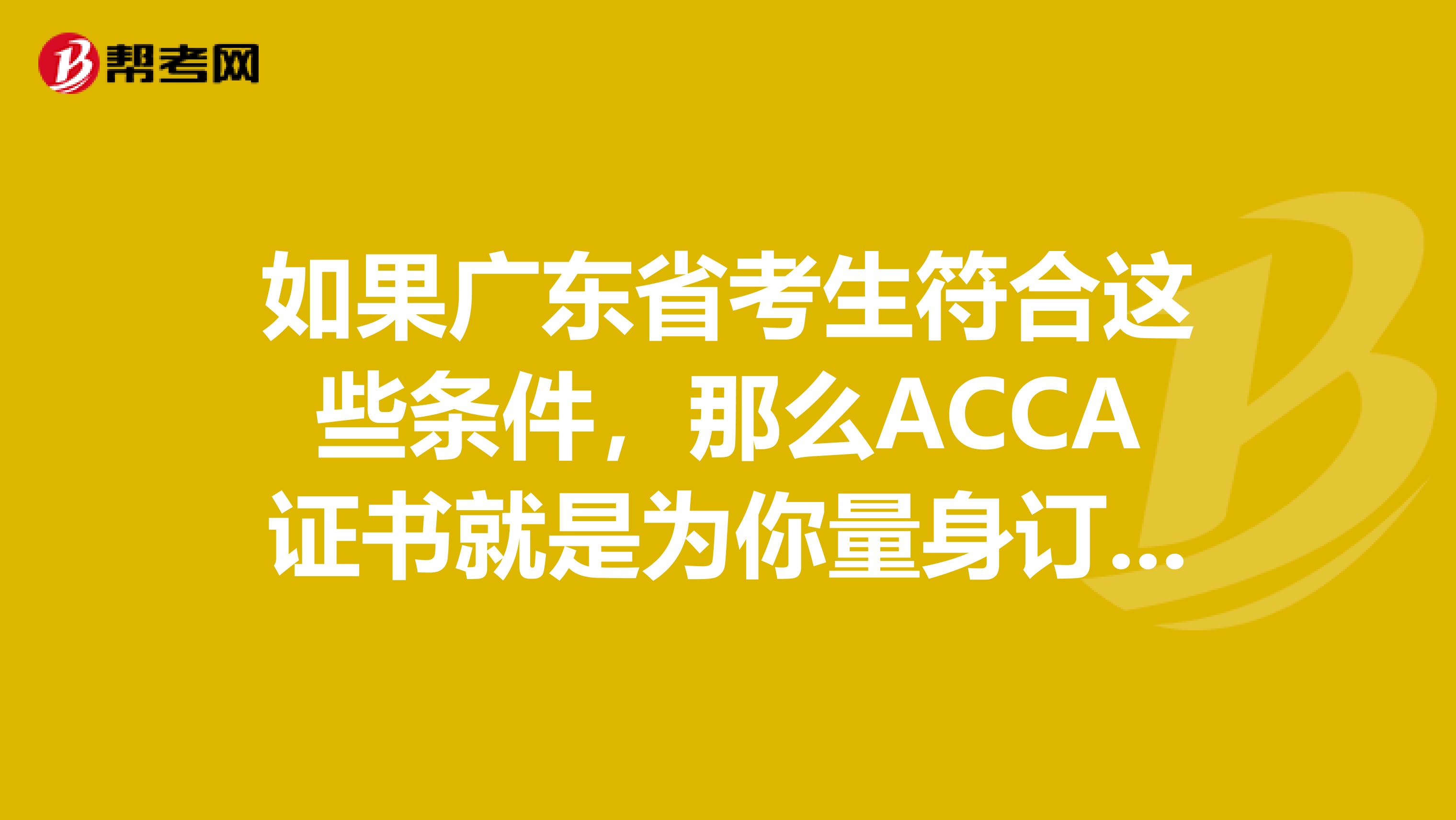 如果广东省考生符合这些条件，那么ACCA证书就是为你量身订做的