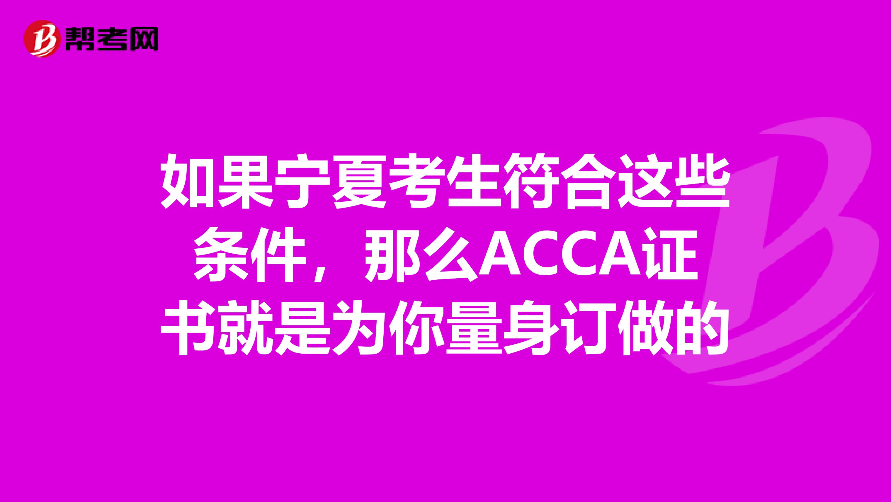 如果宁夏考生符合这些条件，那么ACCA证书就是为你量身订做的