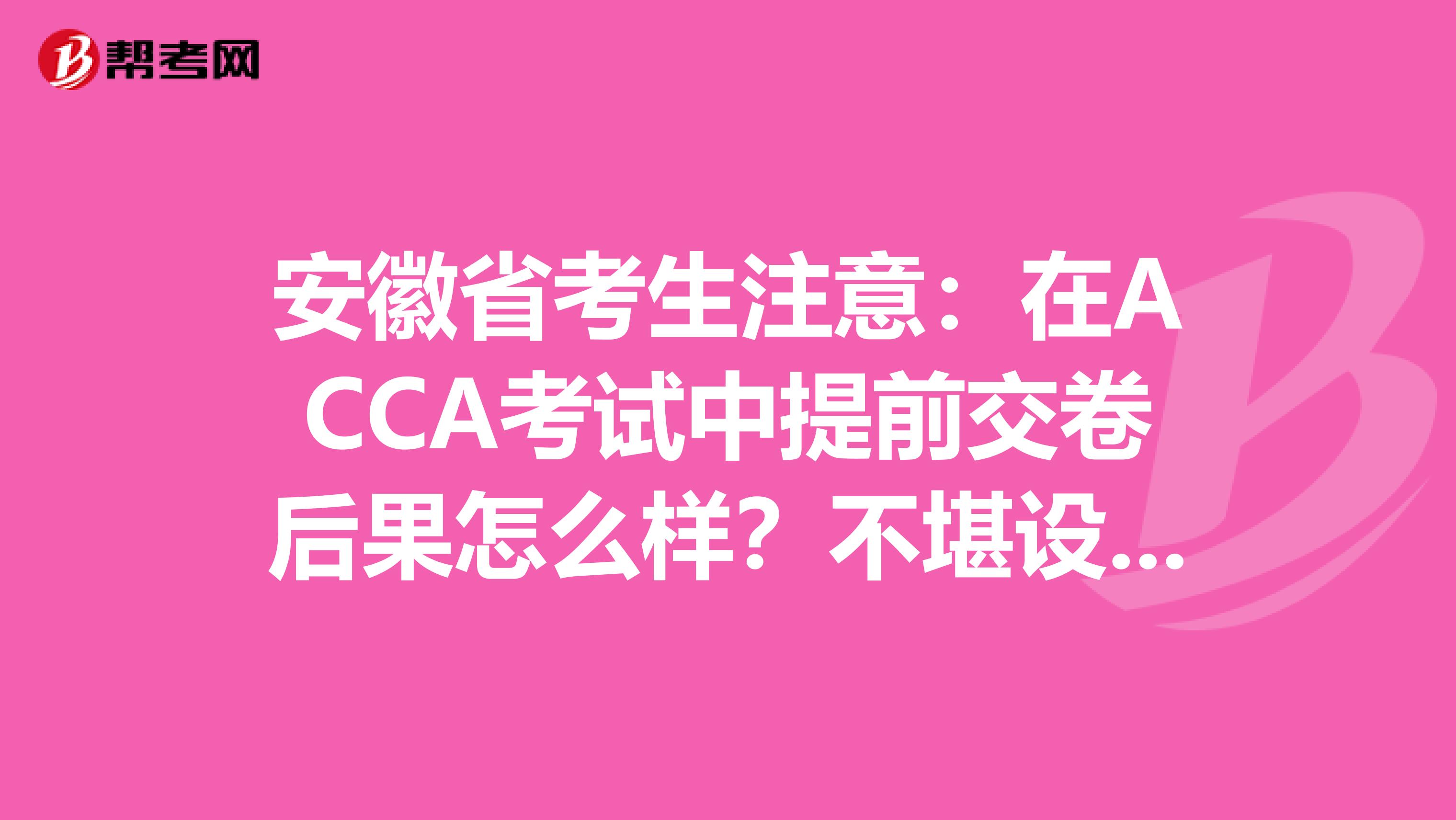 安徽省考生注意：在ACCA考试中提前交卷后果怎么样？不堪设想……