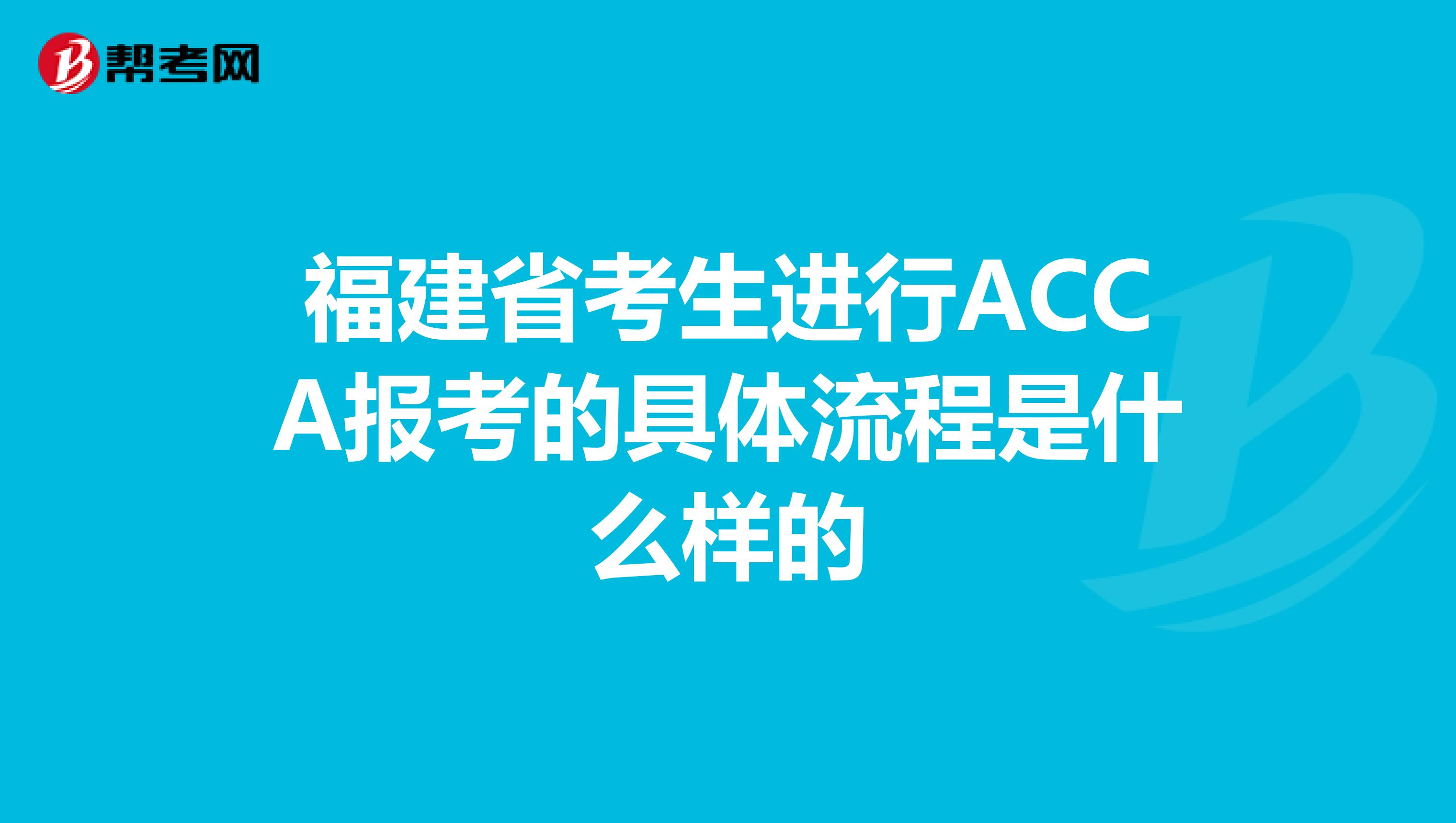 福建省考生进行ACCA报考的具体流程是什么样的