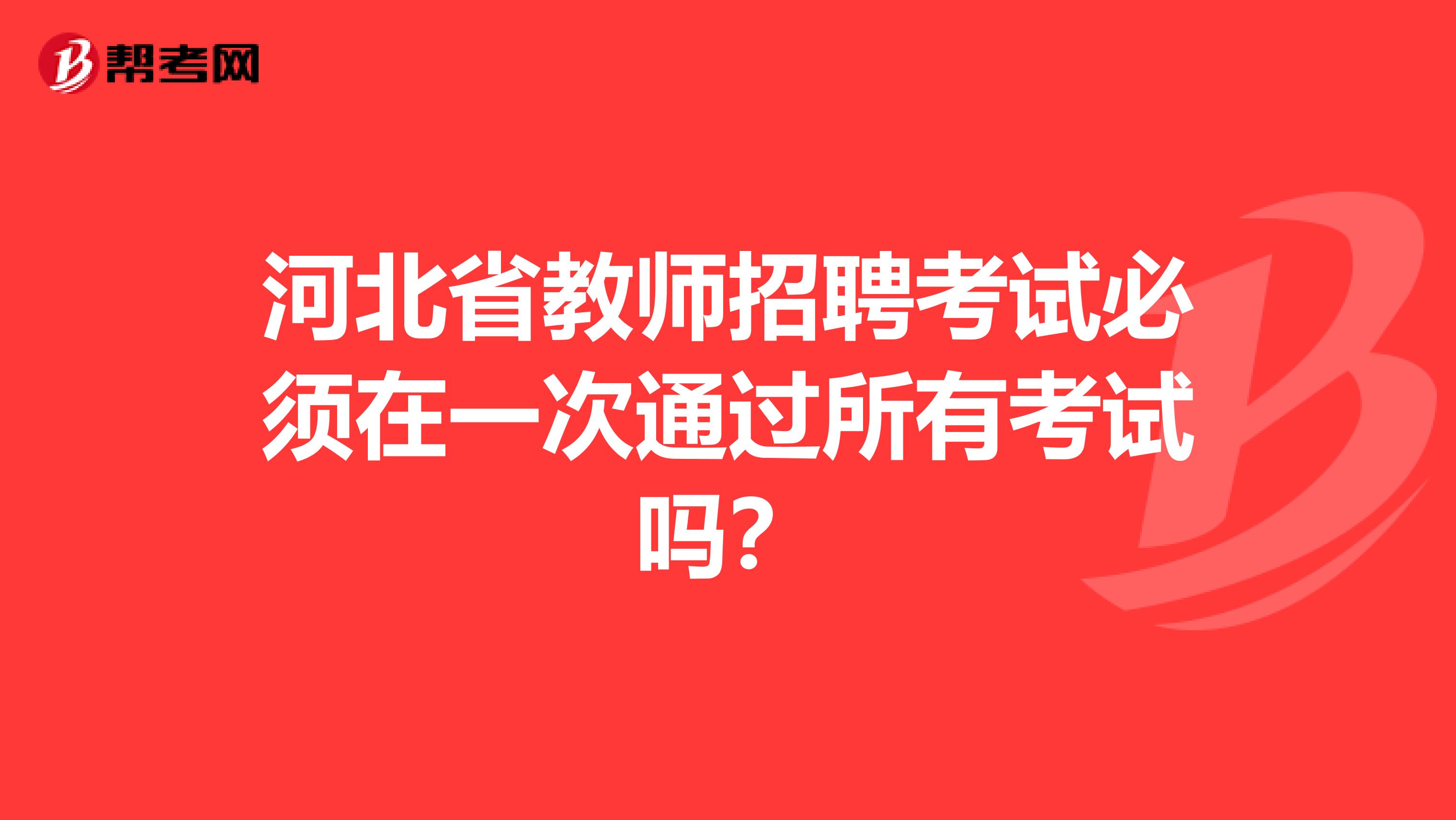 河北省教师招聘考试必须在一次通过所有考试吗？