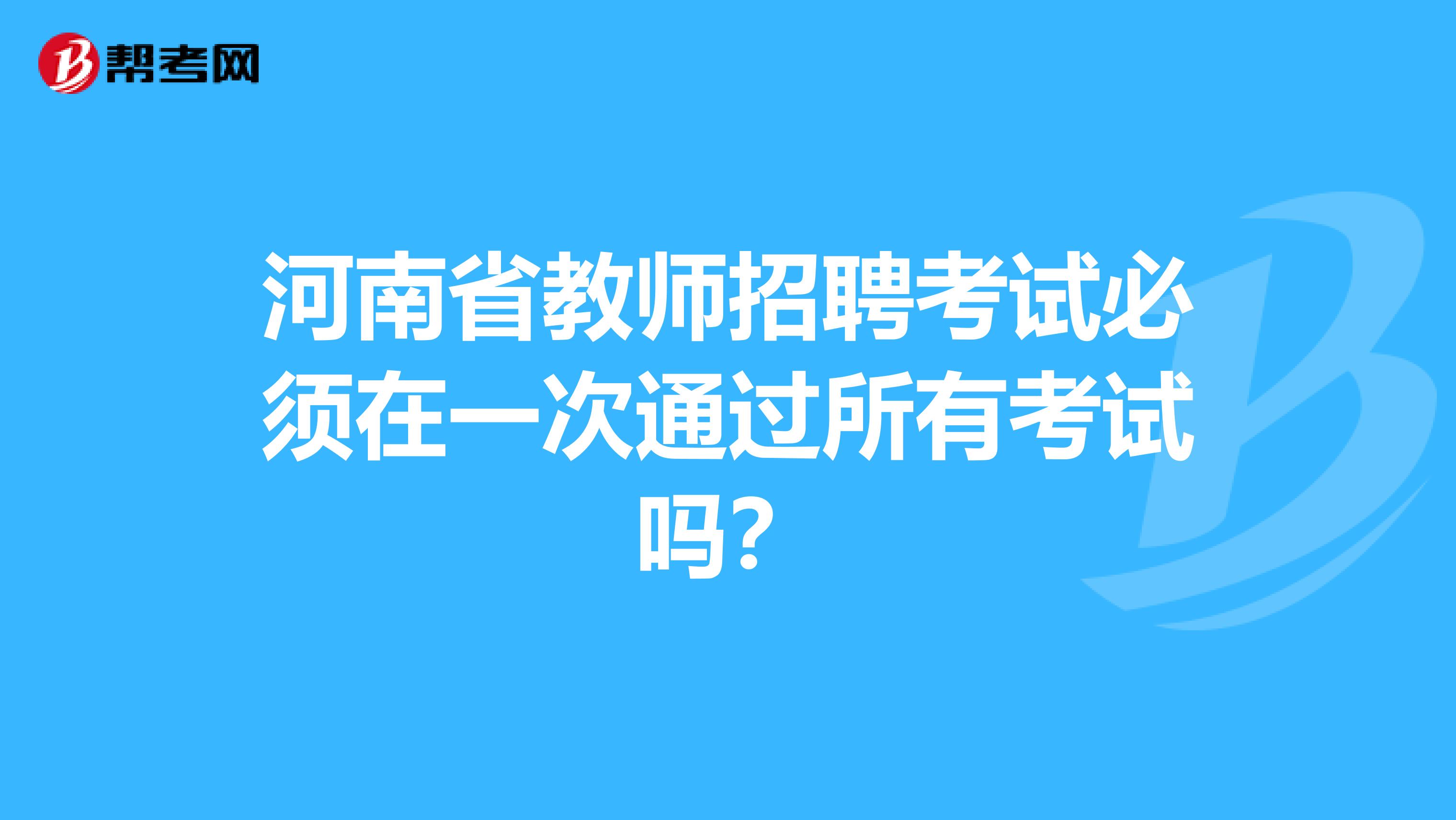 河南省教师招聘考试必须在一次通过所有考试吗？