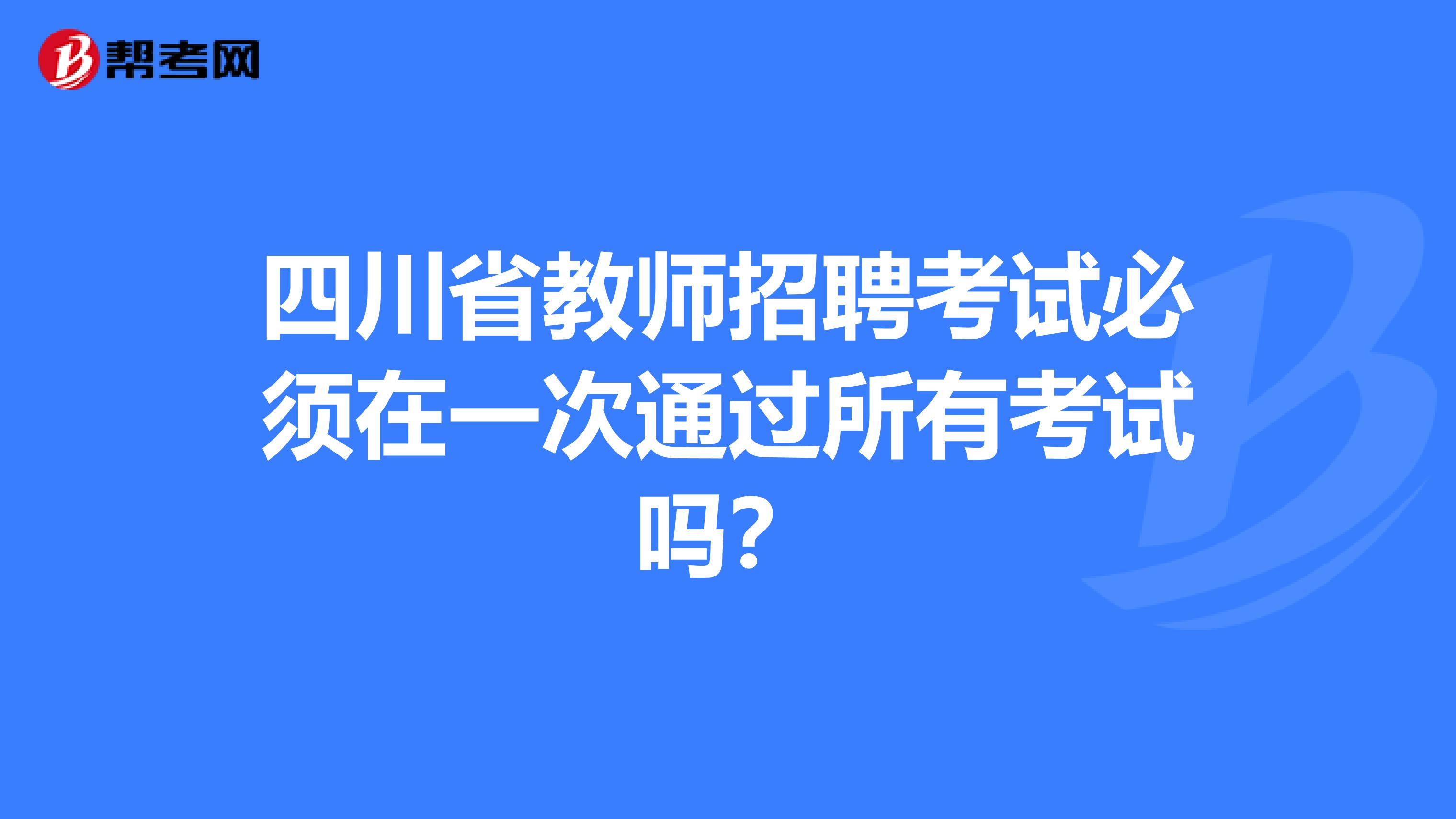 四川省教师招聘考试必须在一次通过所有考试吗？