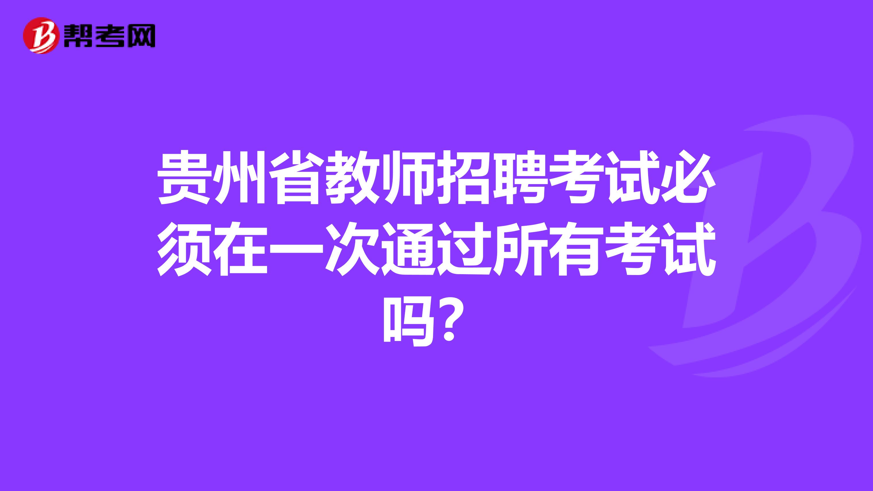 贵州省教师招聘考试必须在一次通过所有考试吗？