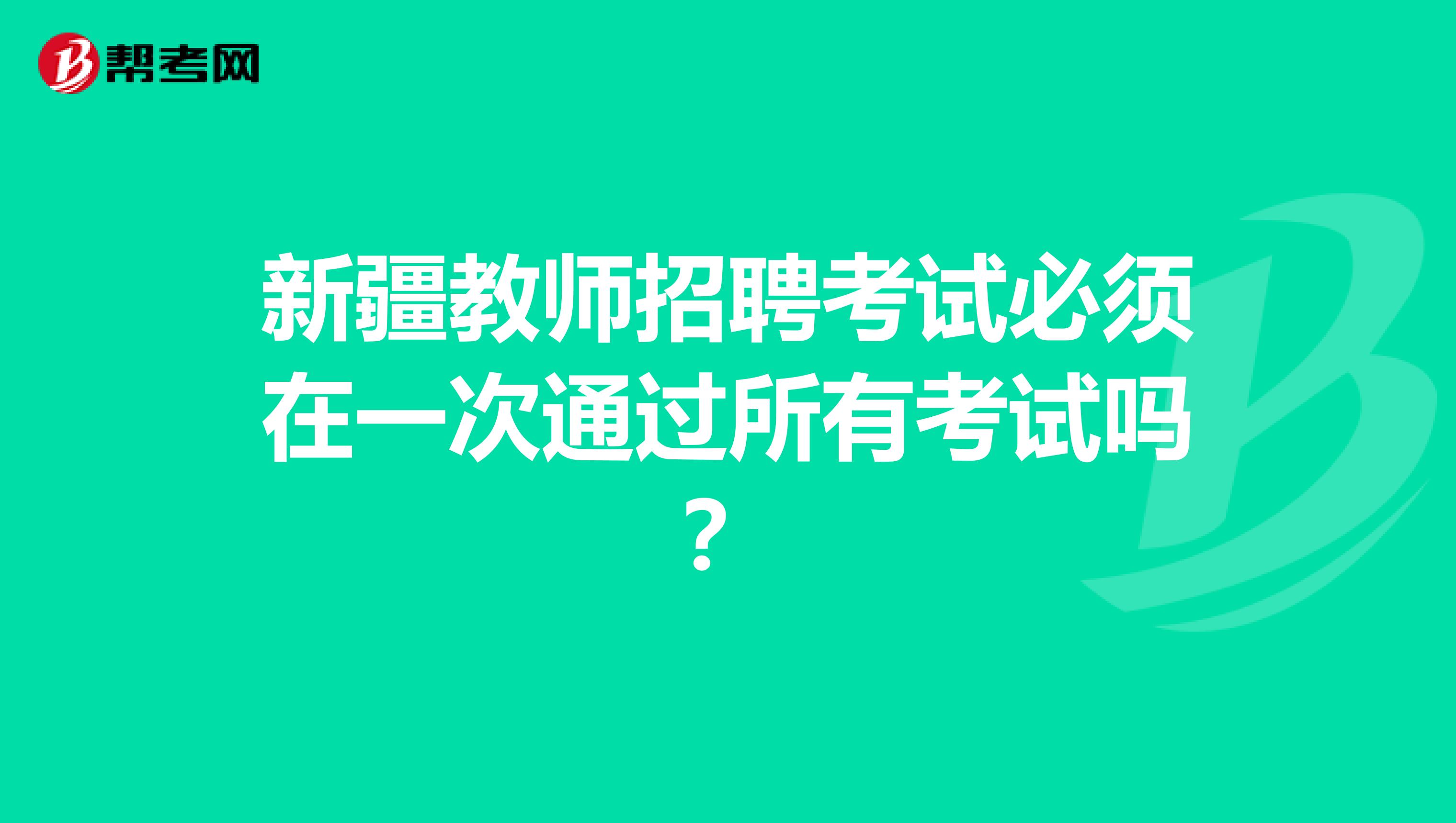 新疆教师招聘考试必须在一次通过所有考试吗？