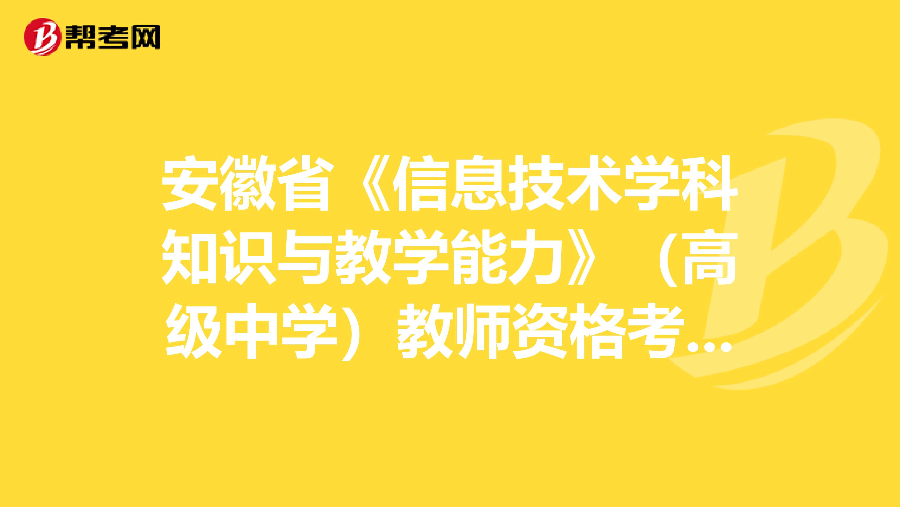 安徽省《信息技术学科知识与教学能力》（高级中学）教师资格考试大纲