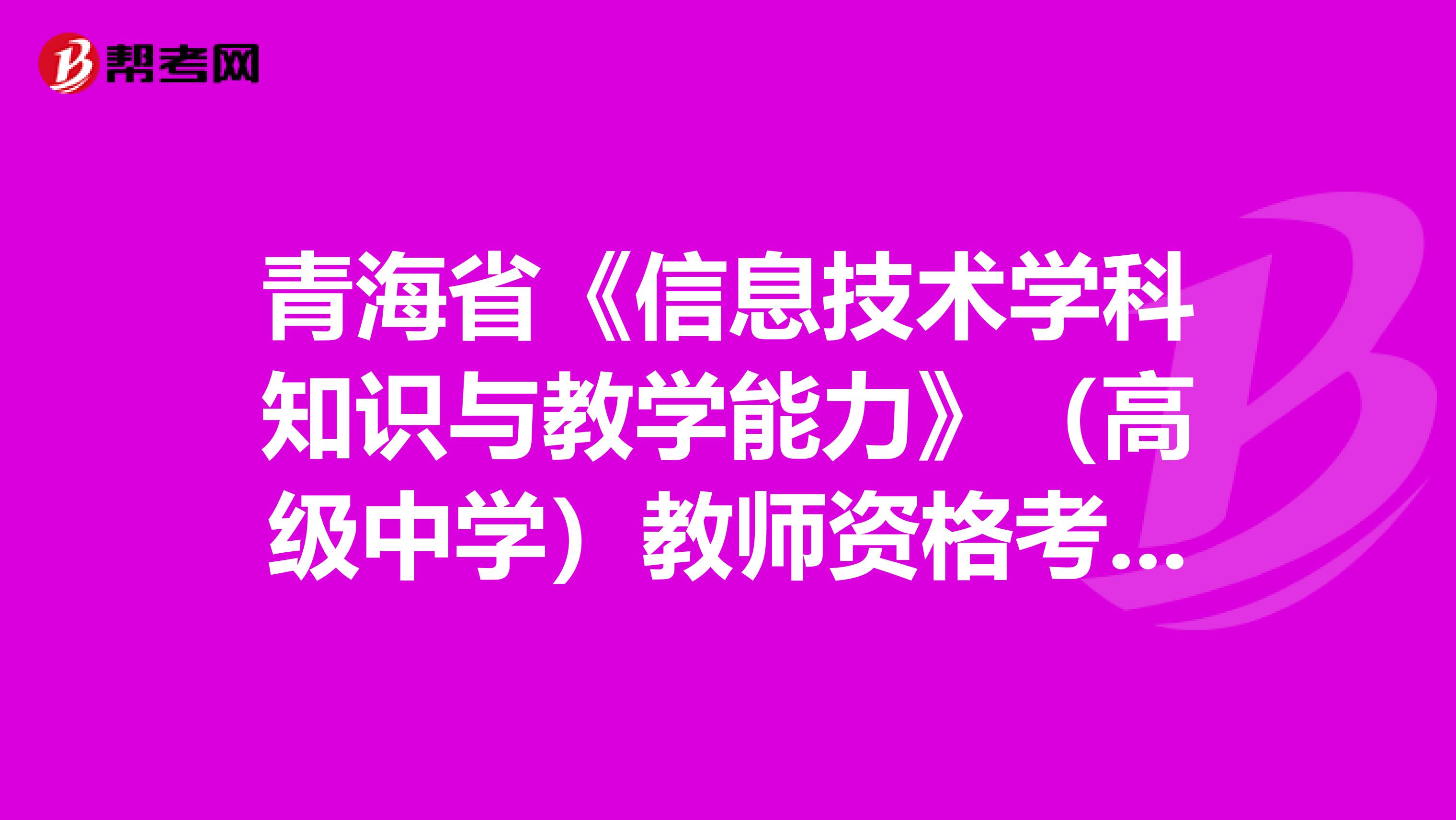 青海省《信息技术学科知识与教学能力》（高级中学）教师资格考试大纲
