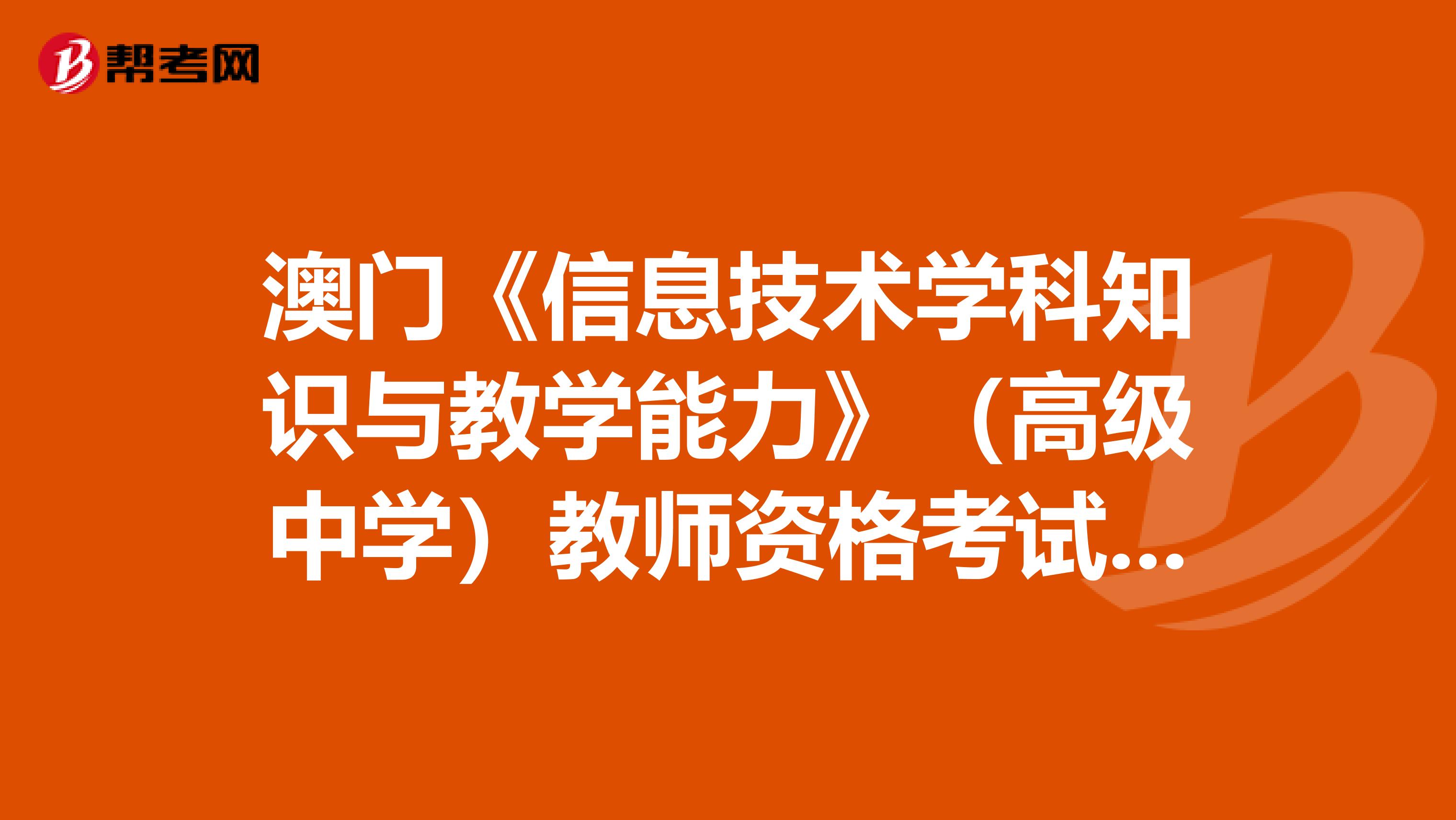 澳门《信息技术学科知识与教学能力》（高级中学）教师资格考试大纲
