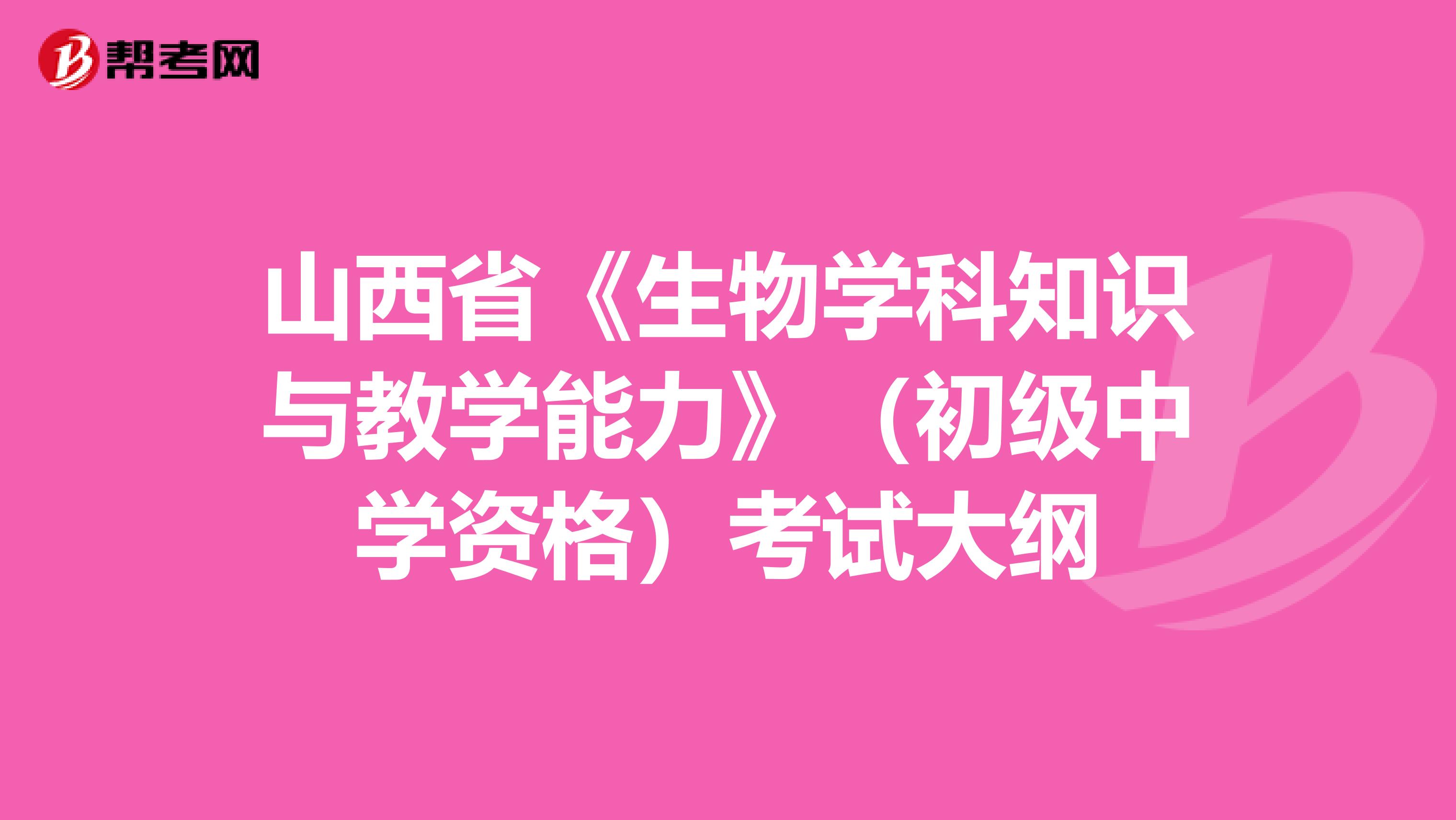 山西省《生物学科知识与教学能力》（初级中学资格）考试大纲