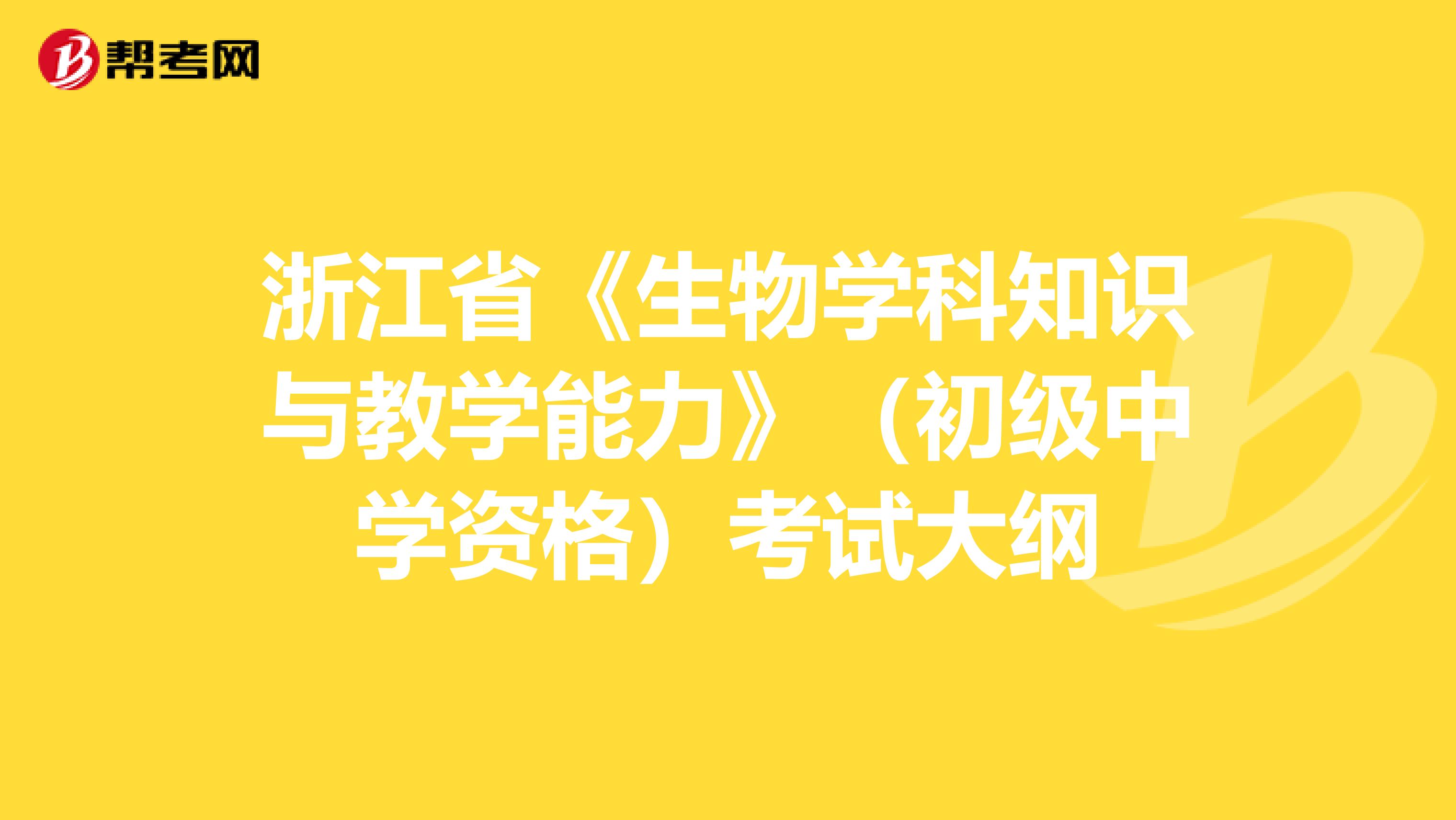 浙江省《生物学科知识与教学能力》（初级中学资格）考试大纲
