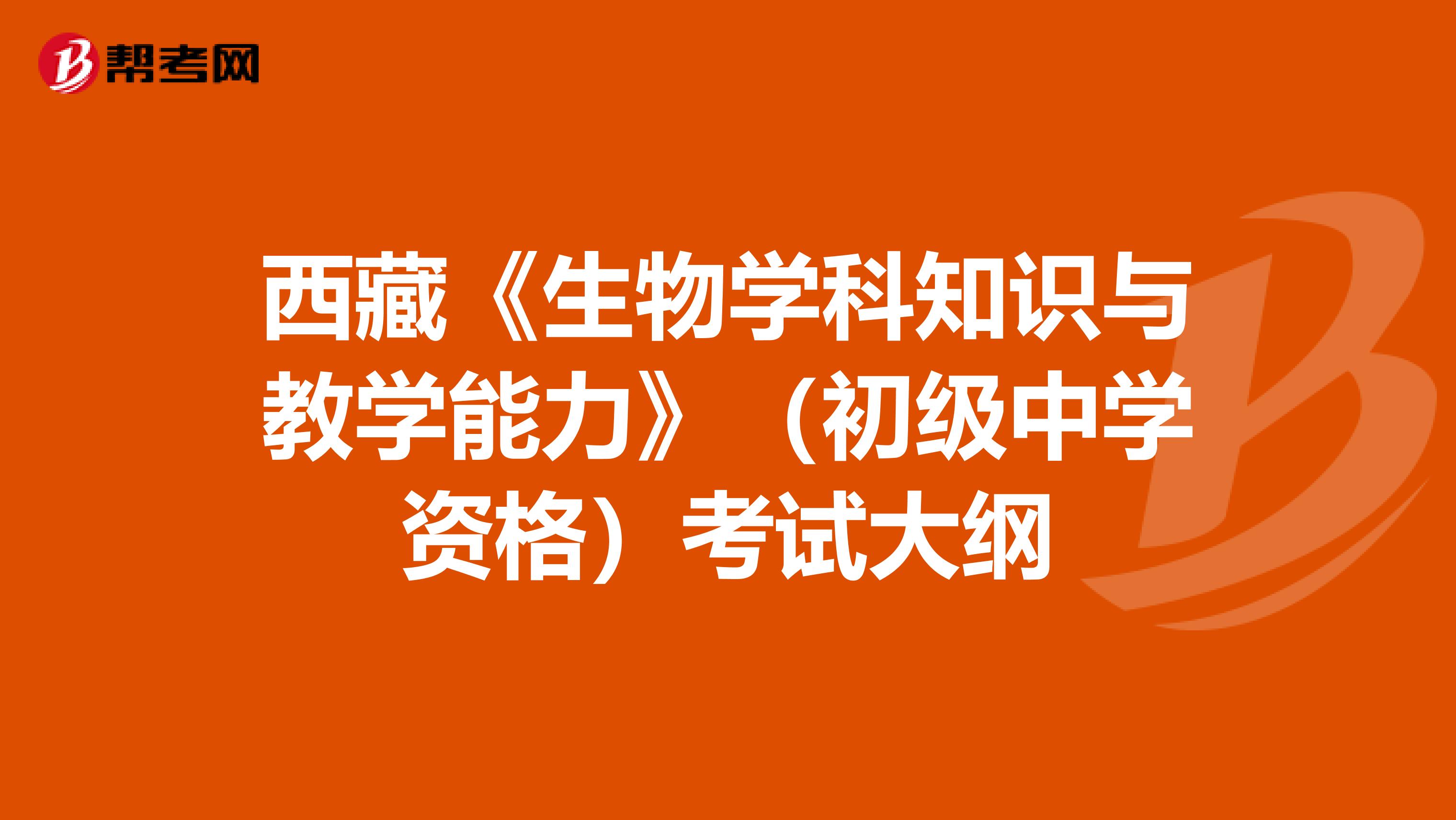 西藏《生物学科知识与教学能力》（初级中学资格）考试大纲