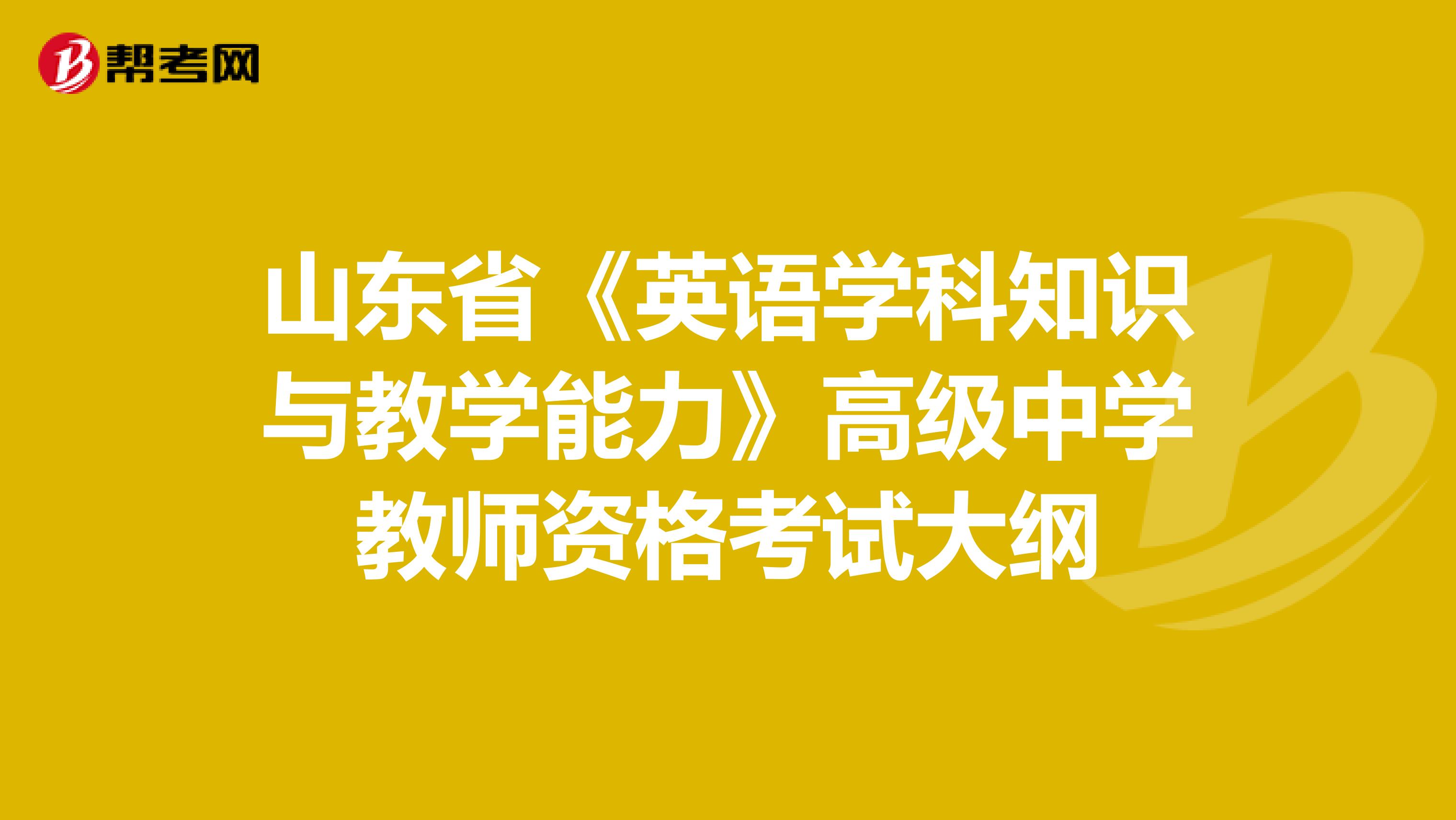 山东省《英语学科知识与教学能力》高级中学教师资格考试大纲