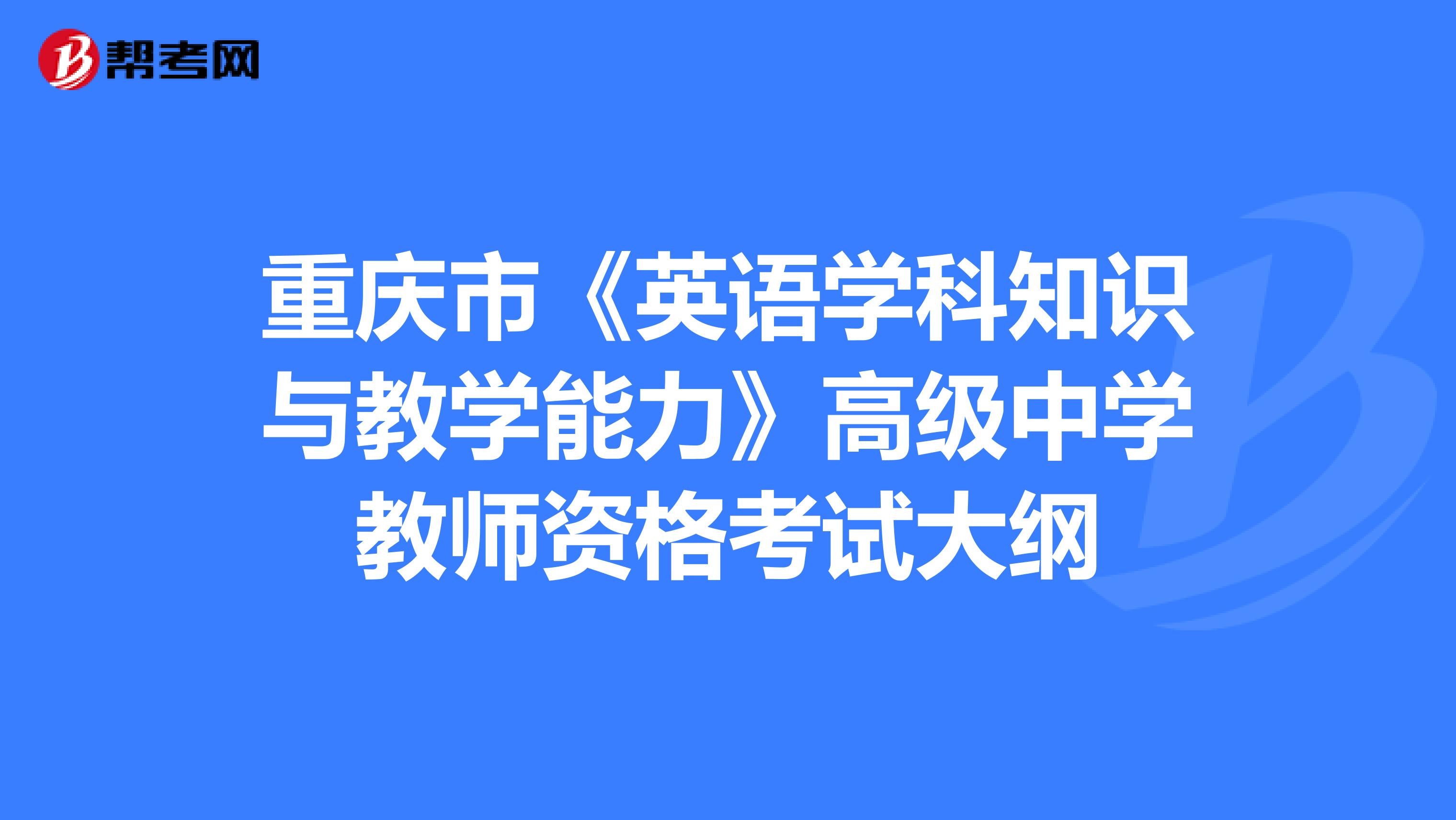 重庆市《英语学科知识与教学能力》高级中学教师资格考试大纲