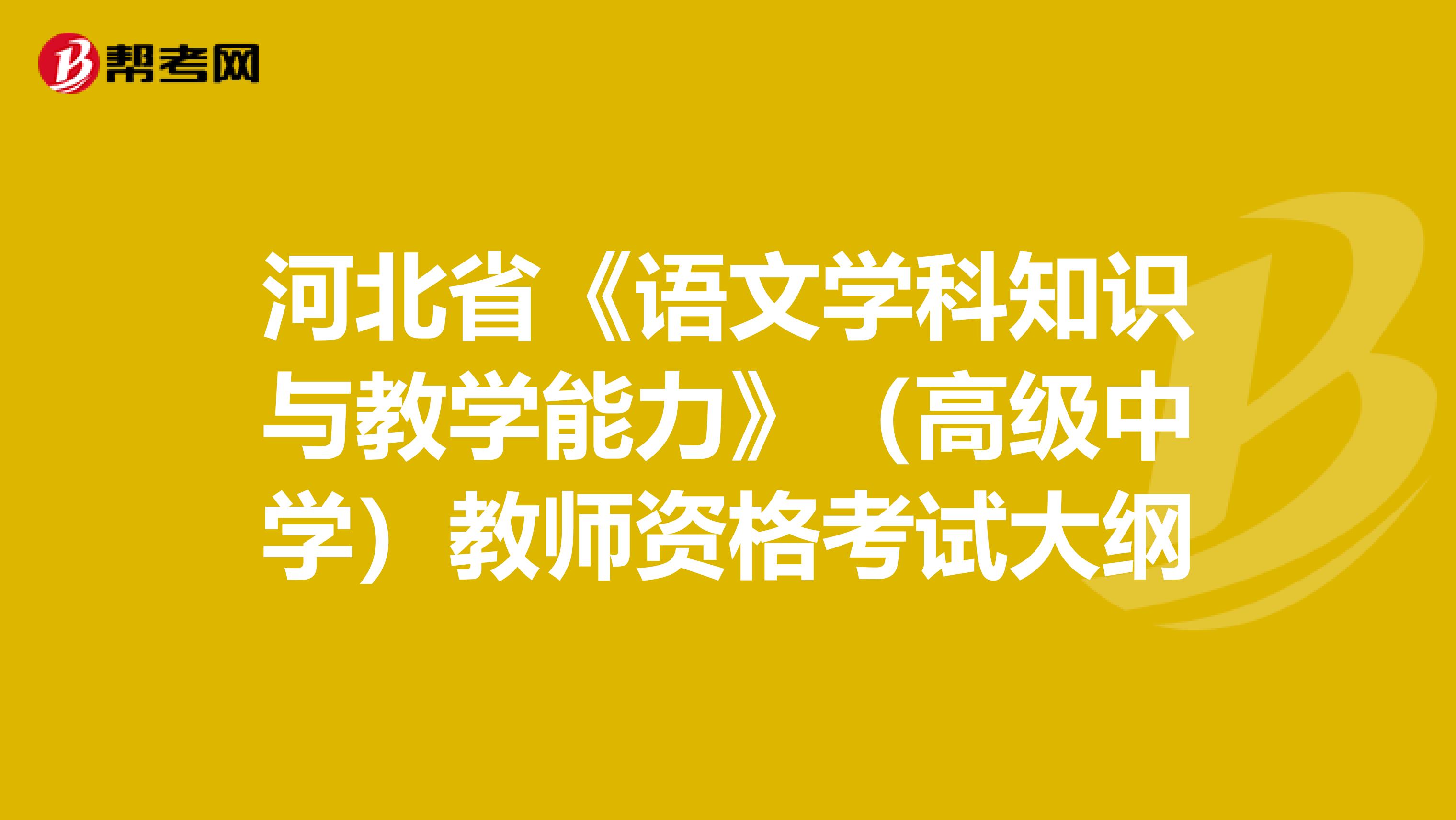 河北省《语文学科知识与教学能力》（高级中学）教师资格考试大纲