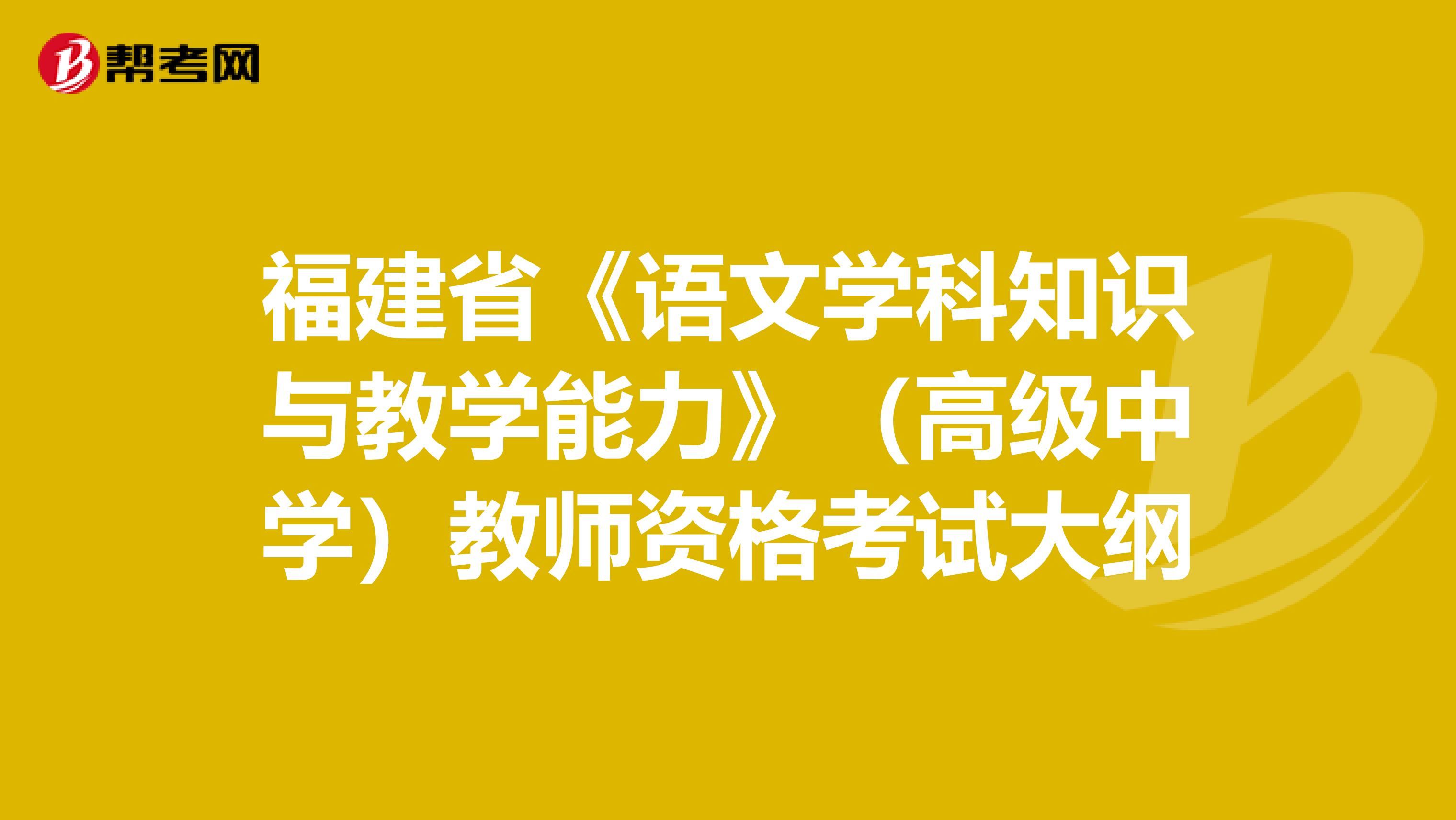 福建省《语文学科知识与教学能力》（高级中学）教师资格考试大纲