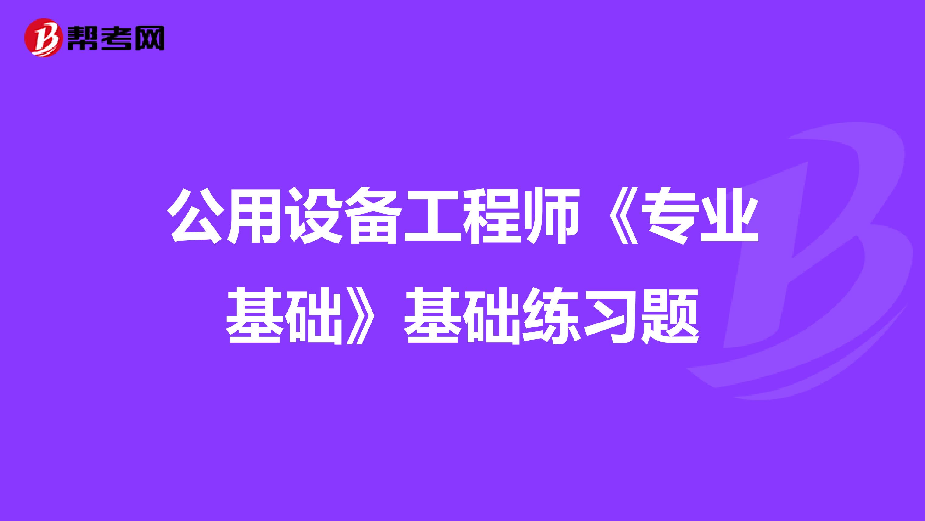 公用设备工程师《专业基础》基础练习题