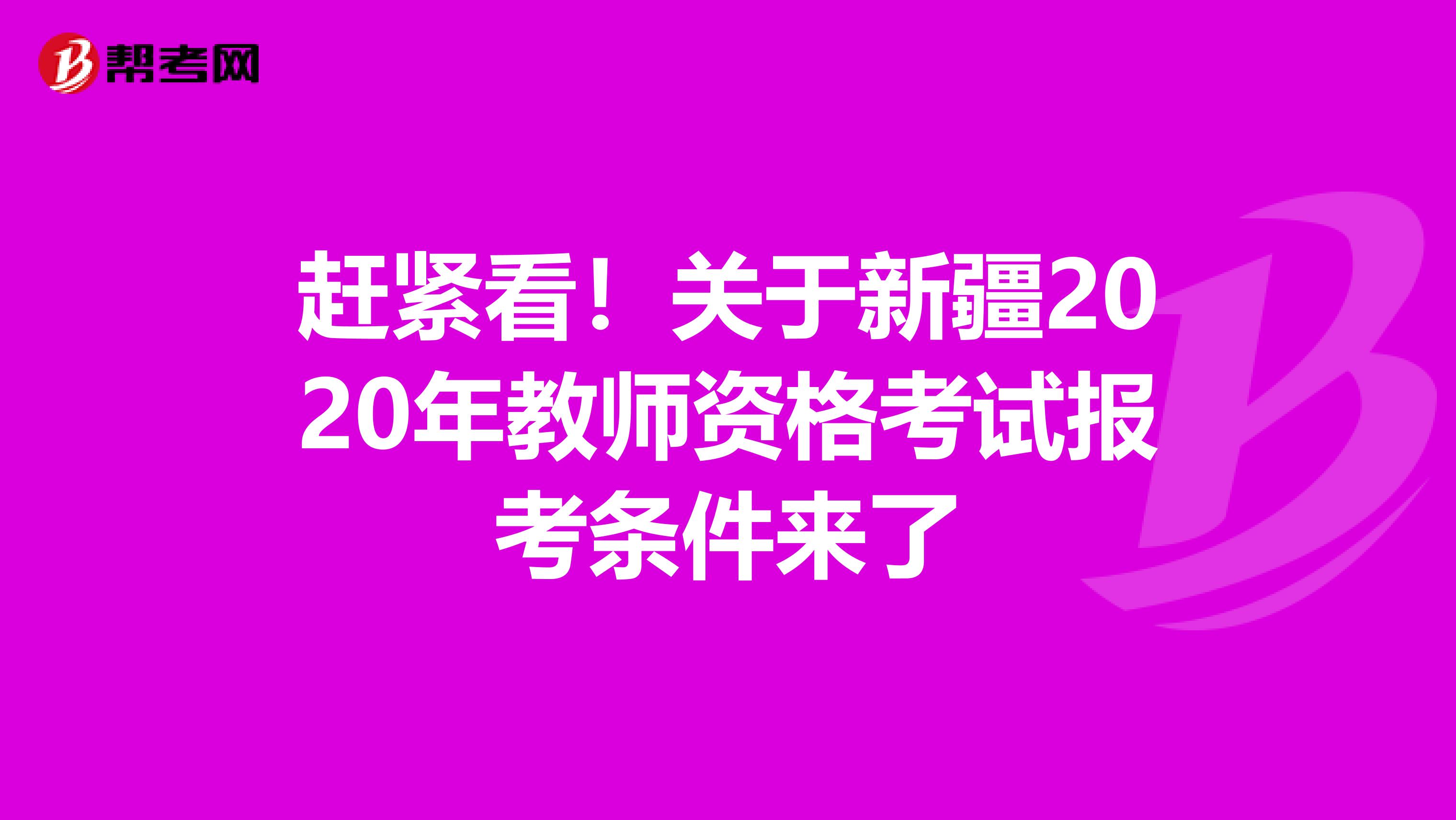 赶紧看！关于新疆2020年教师资格考试报考条件来了