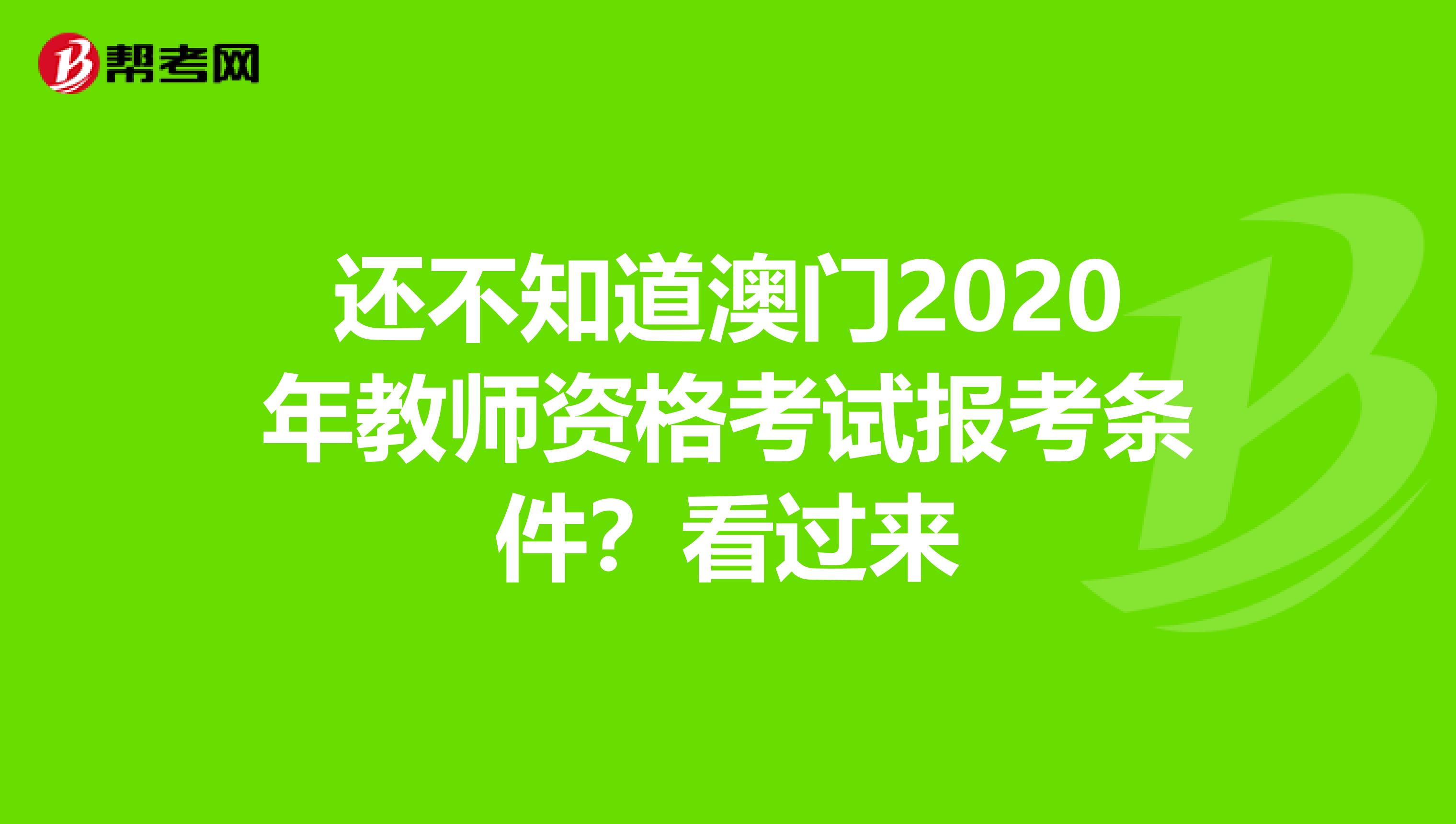 还不知道澳门2020年教师资格考试报考条件？看过来