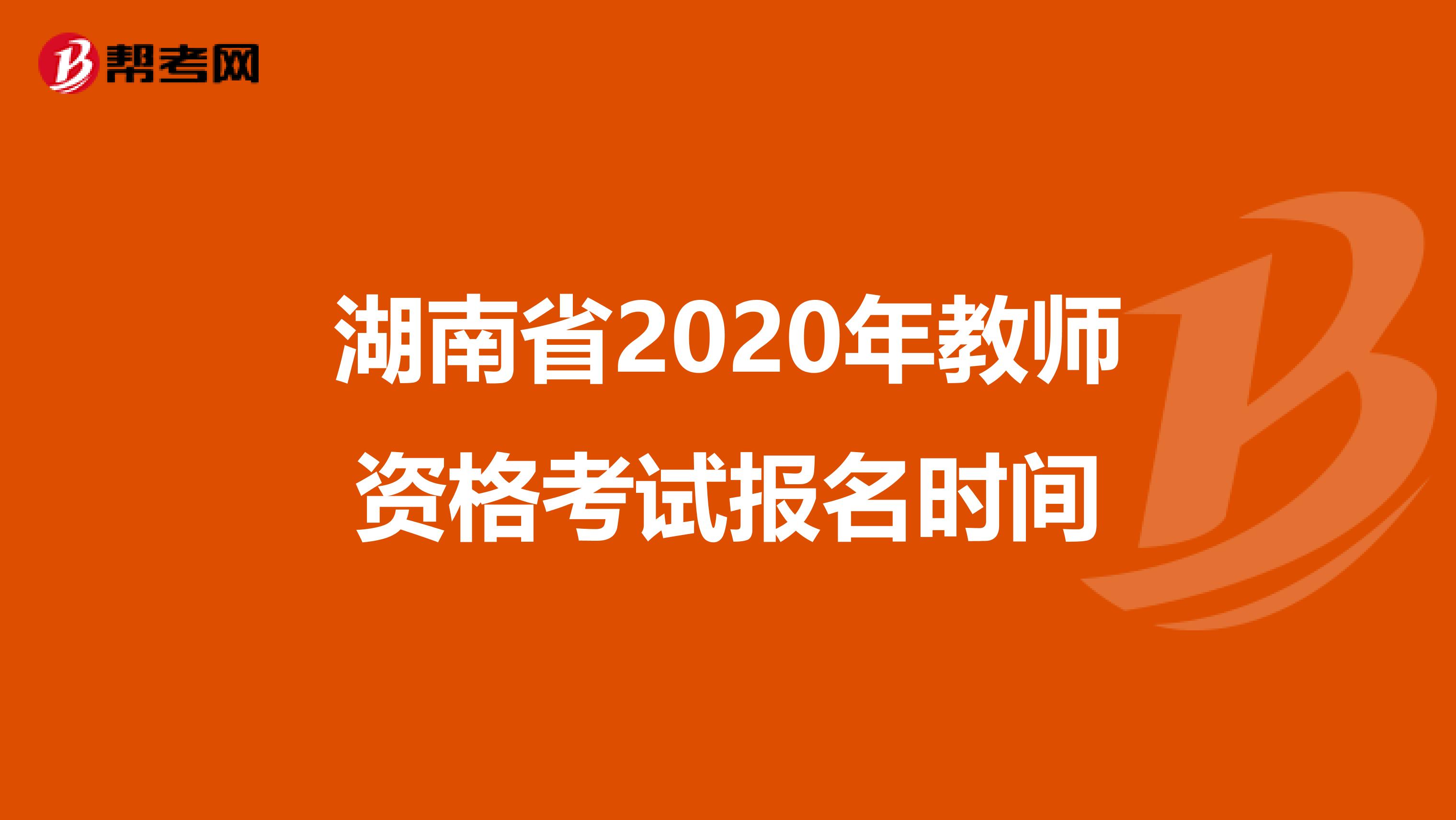 湖南省2020年教师资格考试报名时间