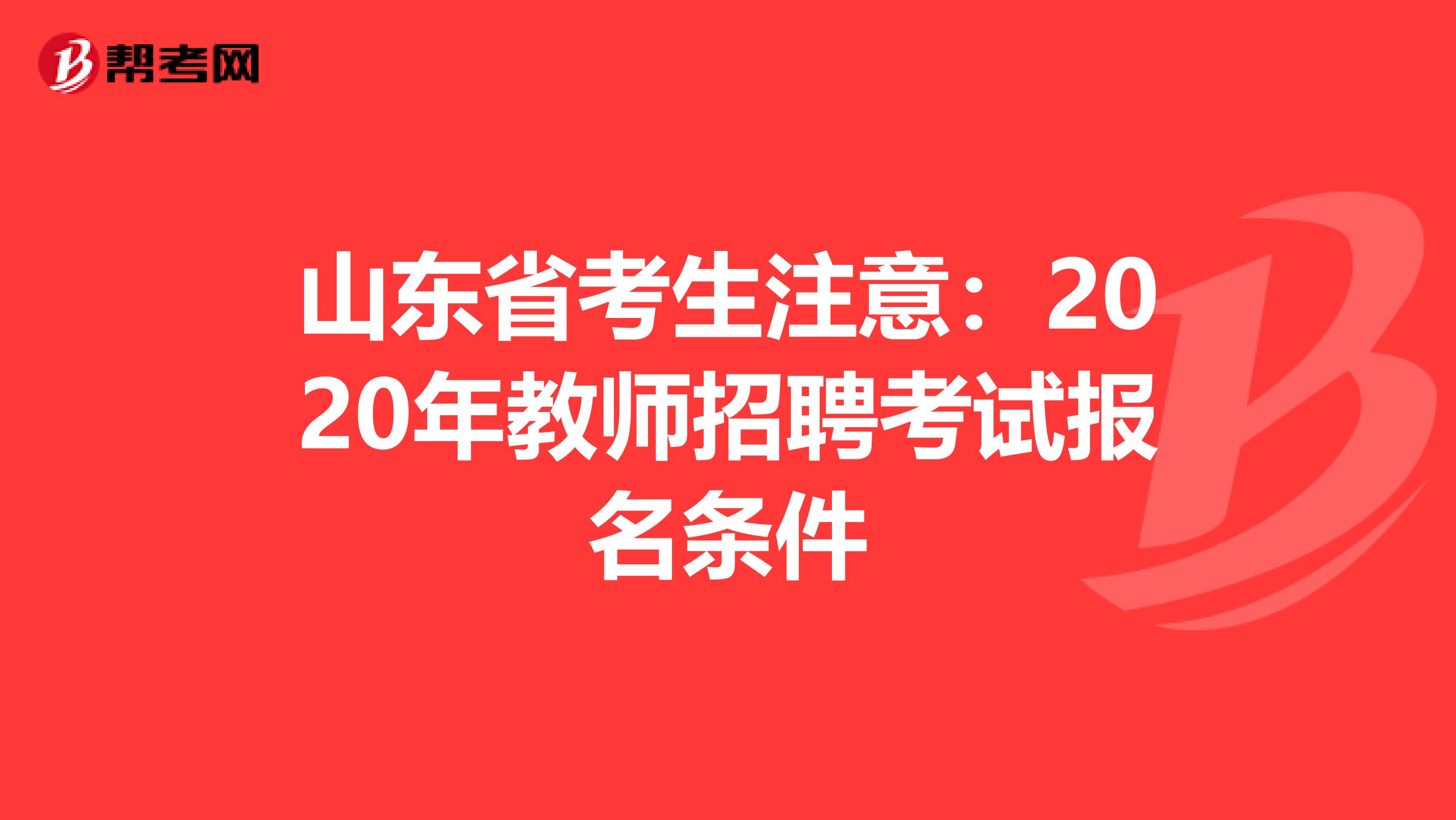 山东省考生注意：2020年教师招聘考试报名条件