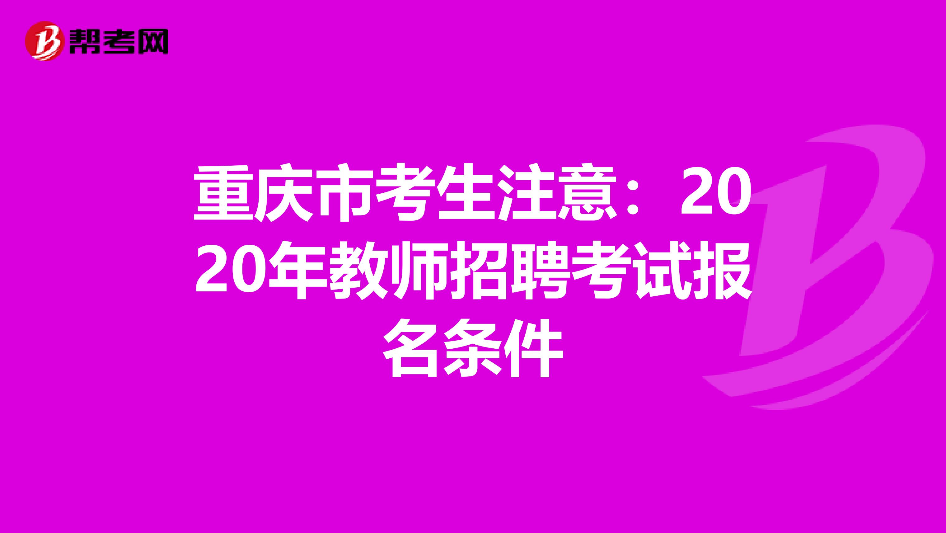 重庆市考生注意：2020年教师招聘考试报名条件