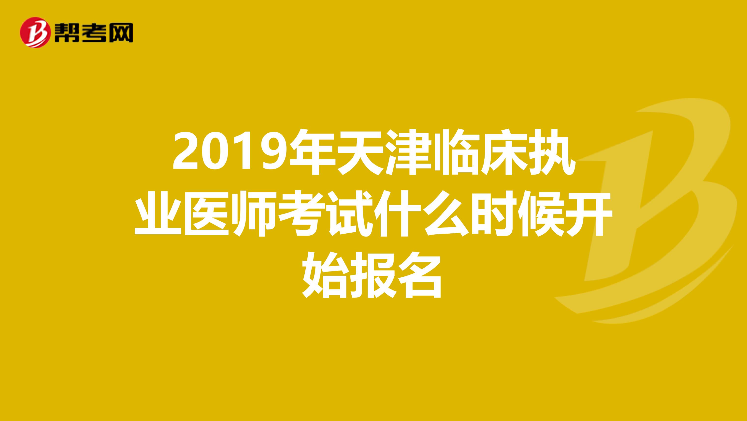 2019年天津临床执业医师考试什么时候开始报名