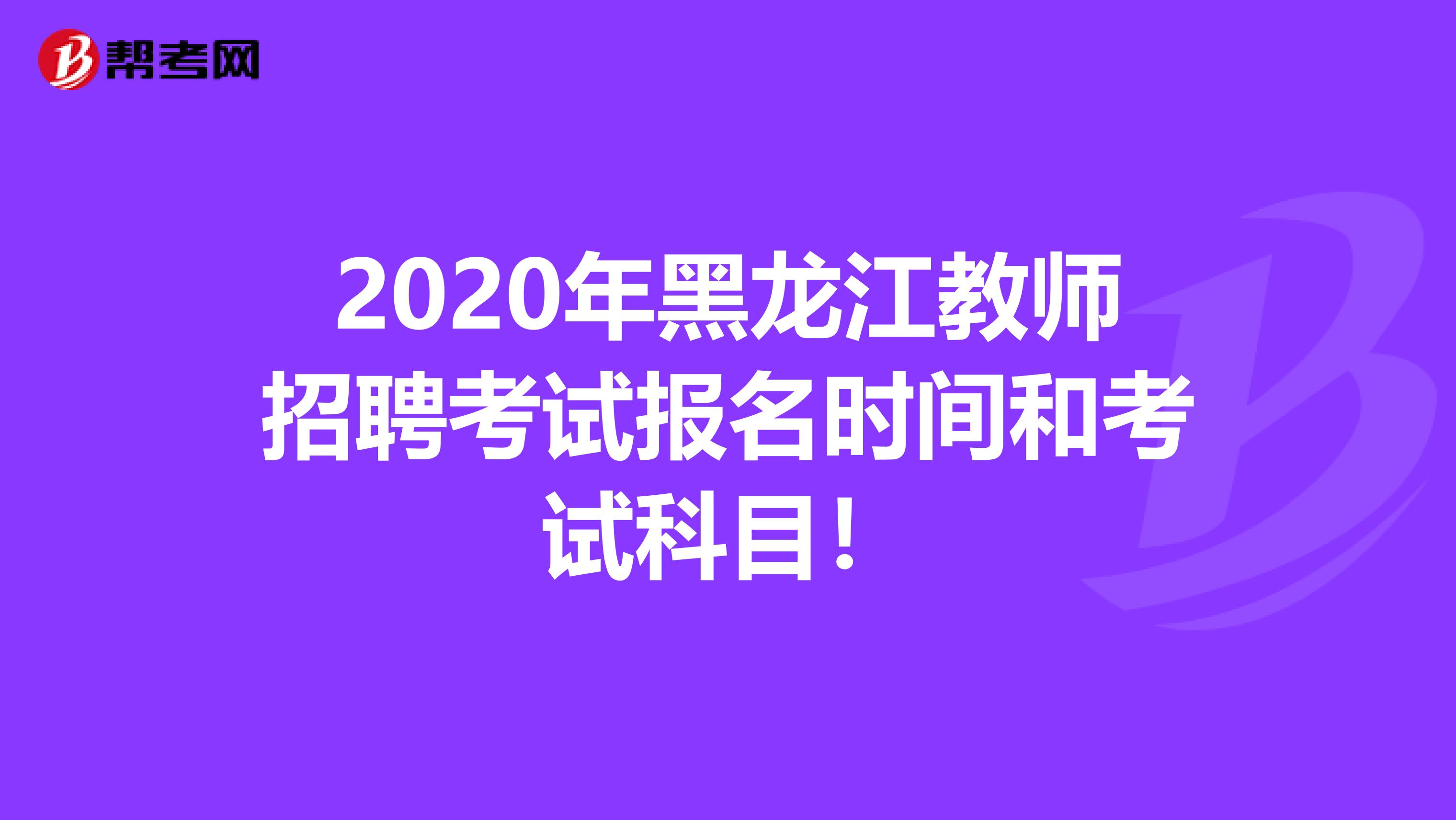 2020年黑龙江教师招聘考试报名时间和考试科目！