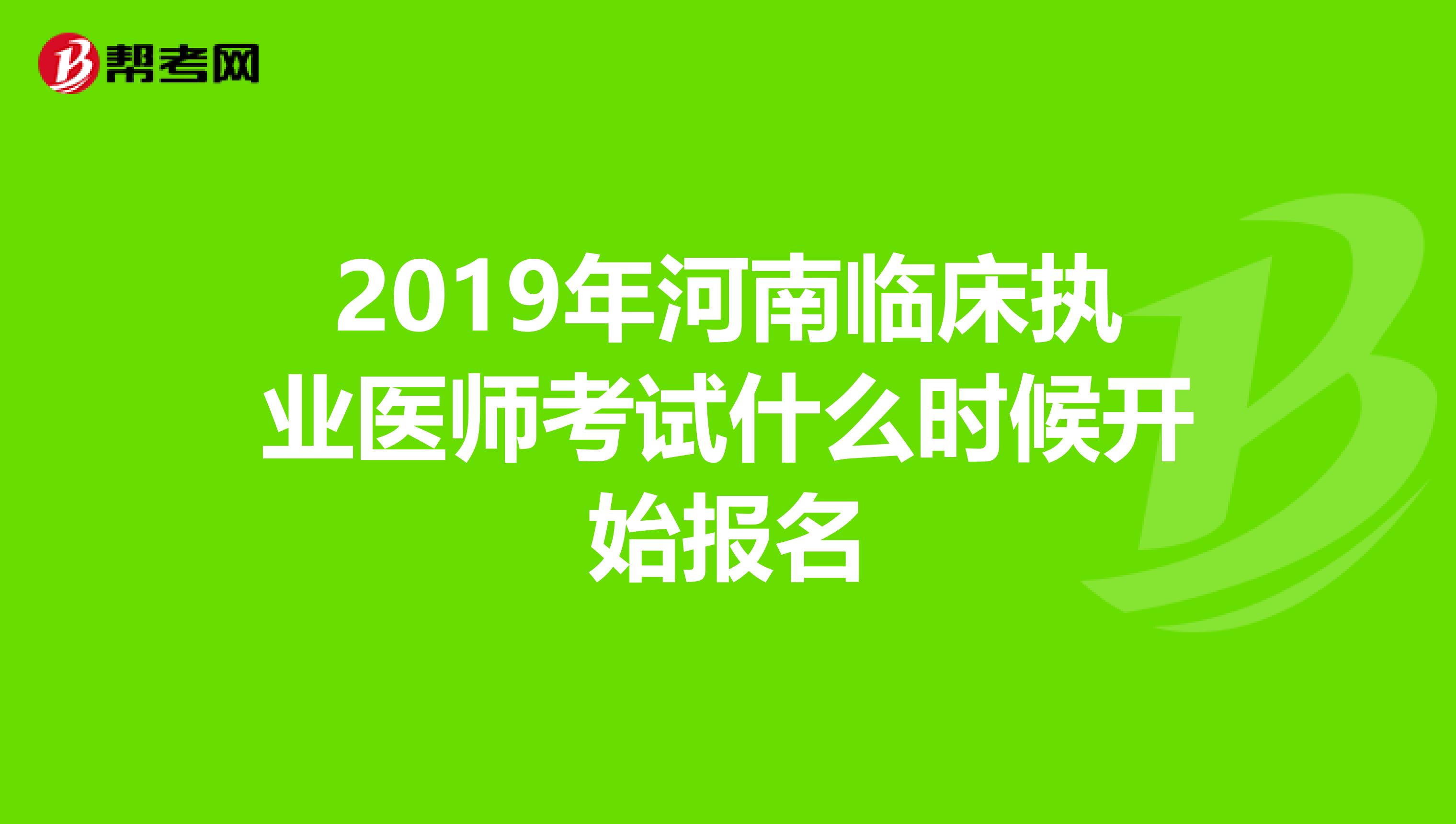 2019年河南临床执业医师考试什么时候开始报名