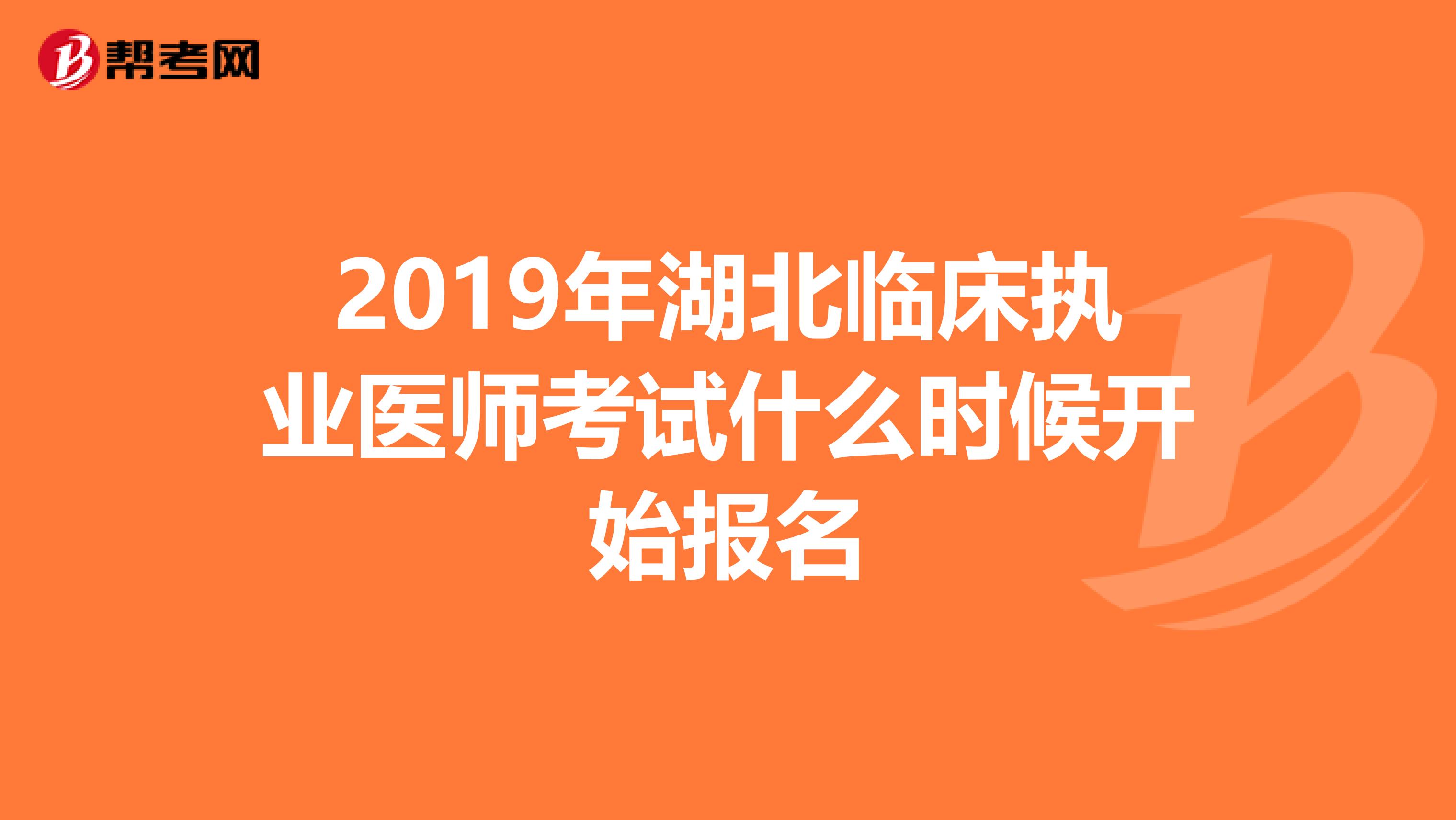 2019年湖北临床执业医师考试什么时候开始报名