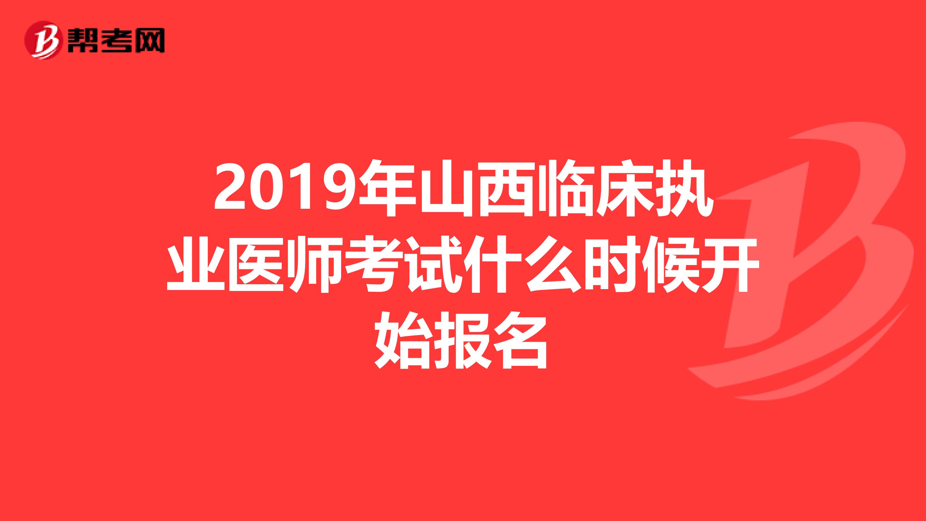 2019年山西临床执业医师考试什么时候开始报名